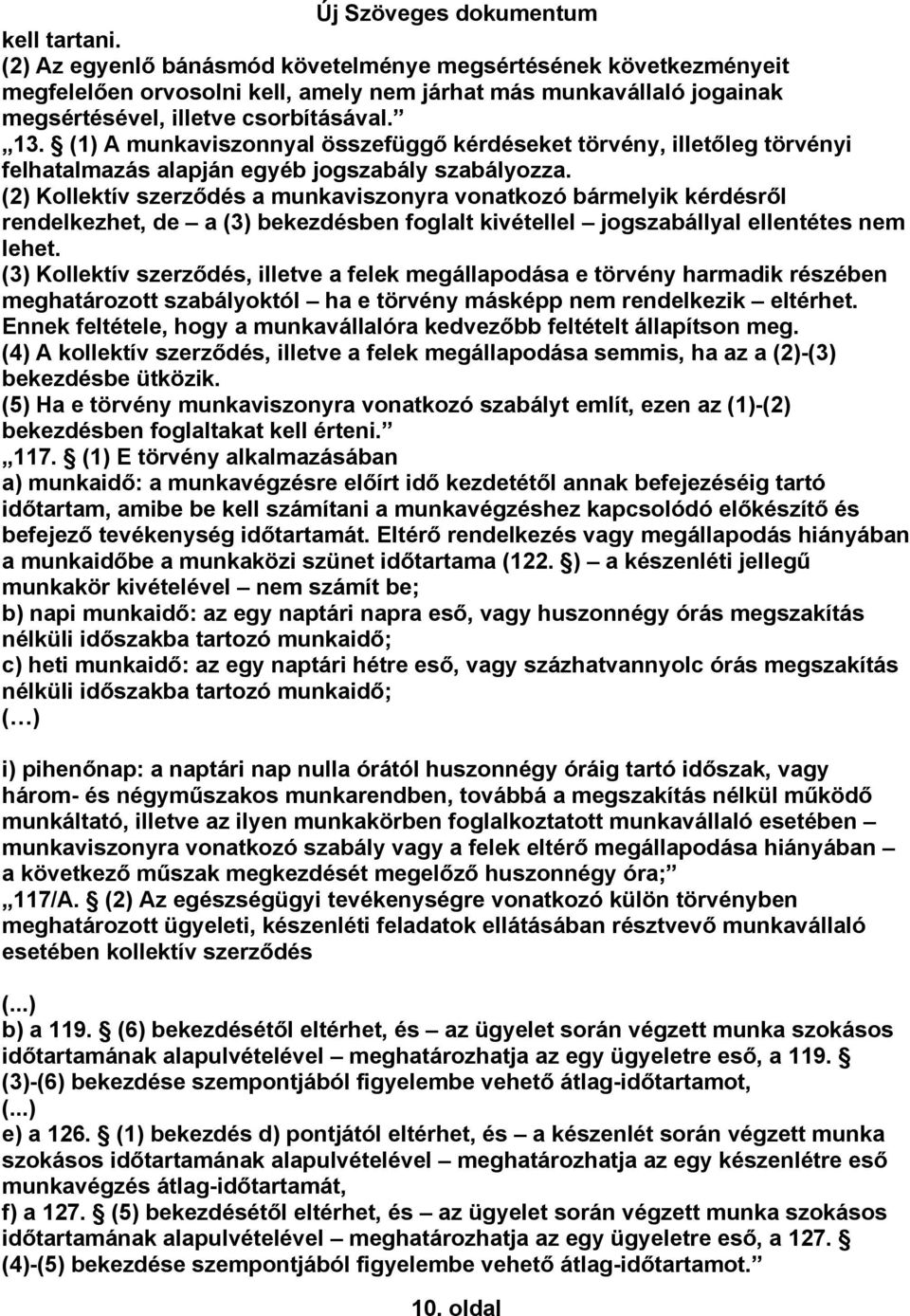 (2) Kollektív szerződés a munkaviszonyra vonatkozó bármelyik kérdésről rendelkezhet, de a (3) bekezdésben foglalt kivétellel jogszabállyal ellentétes nem lehet.