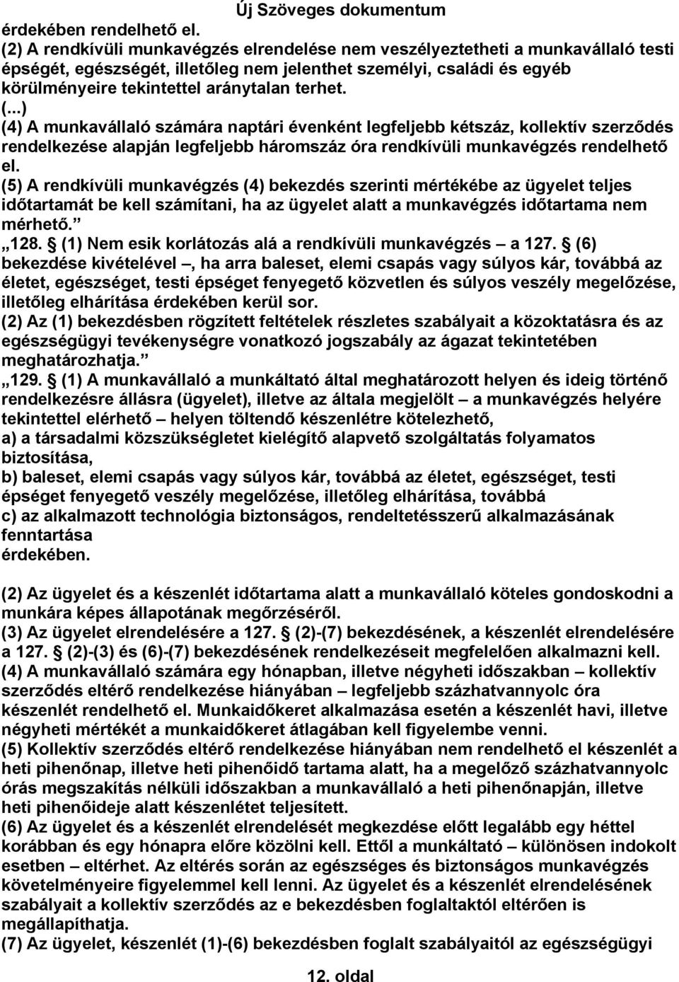 (...) (4) A munkavállaló számára naptári évenként legfeljebb kétszáz, kollektív szerződés rendelkezése alapján legfeljebb háromszáz óra rendkívüli munkavégzés rendelhető el.