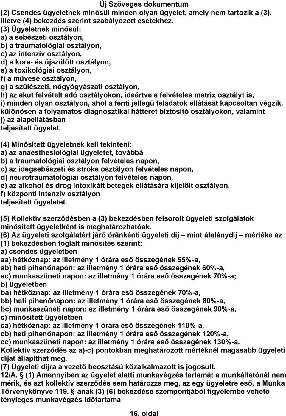 szülészeti, nőgyógyászati osztályon, h) az akut felvételt adó osztályokon, ideértve a felvételes matrix osztályt is, i) minden olyan osztályon, ahol a fenti jellegű feladatok ellátását kapcsoltan