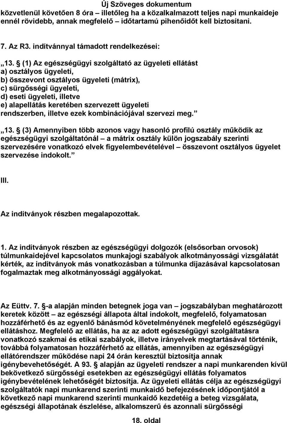 (1) Az egészségügyi szolgáltató az ügyeleti ellátást a) osztályos ügyeleti, b) összevont osztályos ügyeleti (mátrix), c) sürgősségi ügyeleti, d) eseti ügyeleti, illetve e) alapellátás keretében