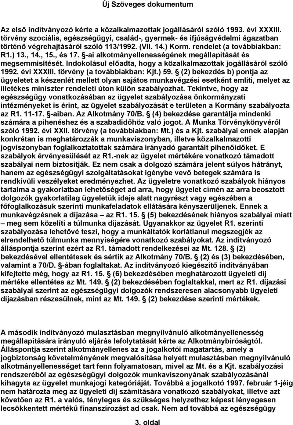 -ai alkotmányellenességének megállapítását és megsemmisítését. Indokolásul előadta, hogy a közalkalmazottak jogállásáról szóló 1992. évi XXXIII. törvény (a továbbiakban: Kjt.) 59.