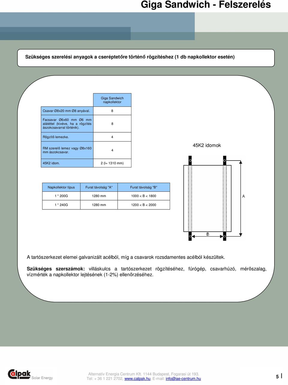 2 (l= 1310 mm) Napkollektor típus Furat távolság "A" Furat távolság "B" 1 * 200G 1280 mm 1000 < B < 1800 1 * 240G 1280 mm 1200 < B < 2000 A tartószerkezet elemei galvanizált acélból,