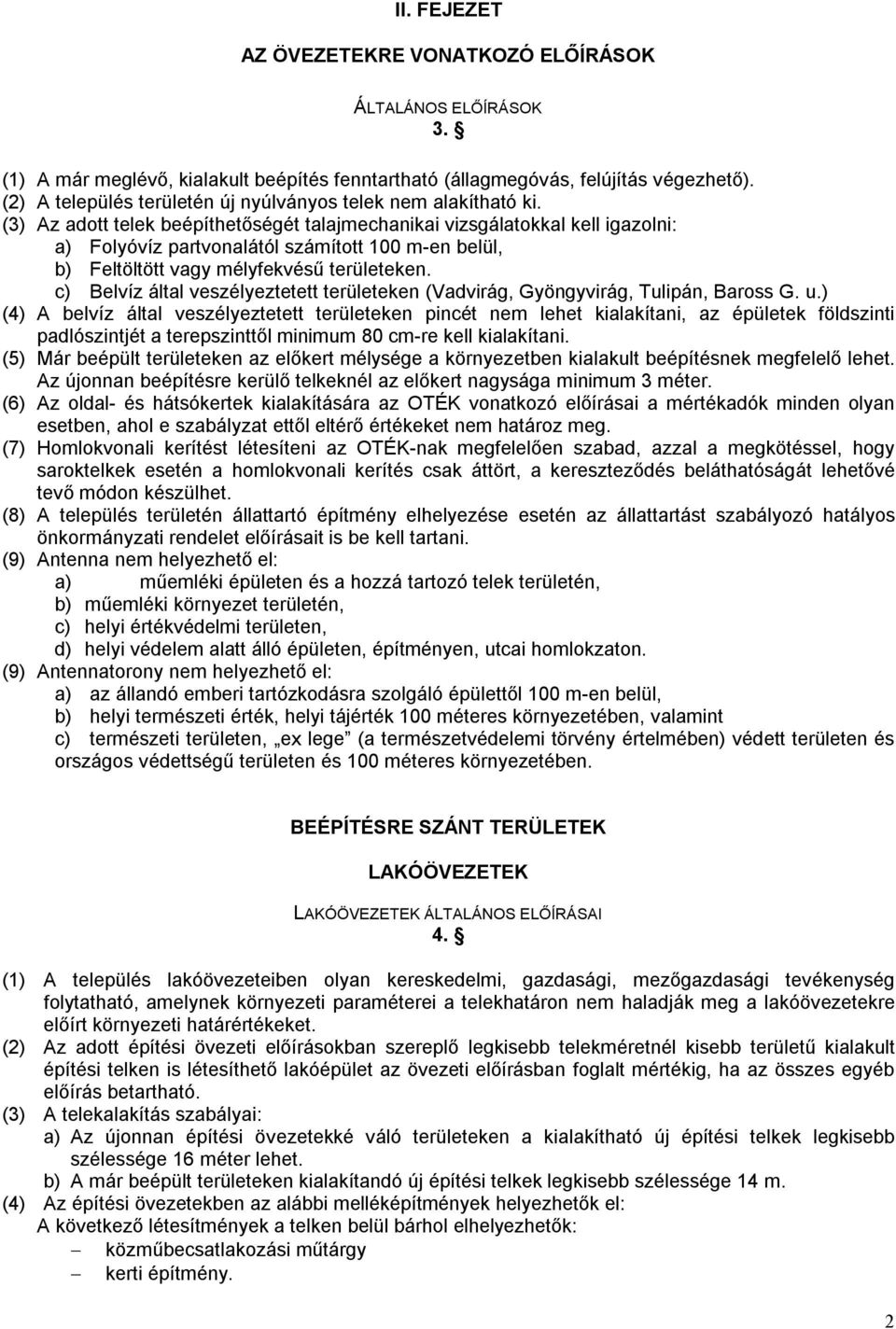 (3) Az adott telek beépíthetőségét talajmechanikai vizsgálatokkal kell igazolni: a) Folyóvíz partvonalától számított 100 m-en belül, b) Feltöltött vagy mélyfekvésű területeken.