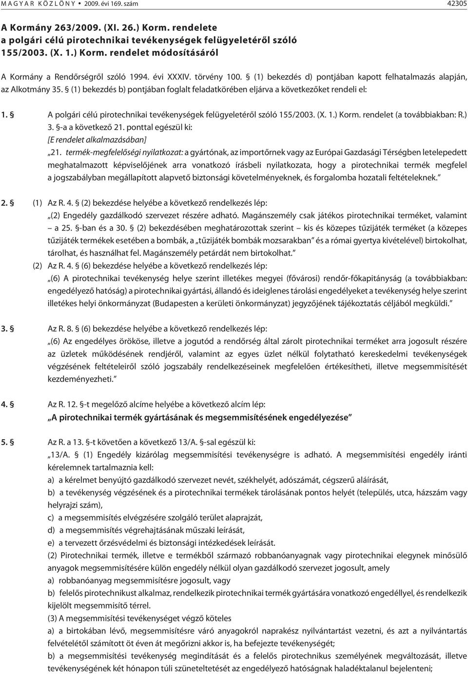 A polgári célú pirotechnikai tevékenységek felügyeletérõl szóló 155/2003. (X. 1.) Korm. rendelet (a továb biak ban: R.) 3. -a a következõ 21. ponttal egészül ki: [E rendelet alkalmazásában] 21.