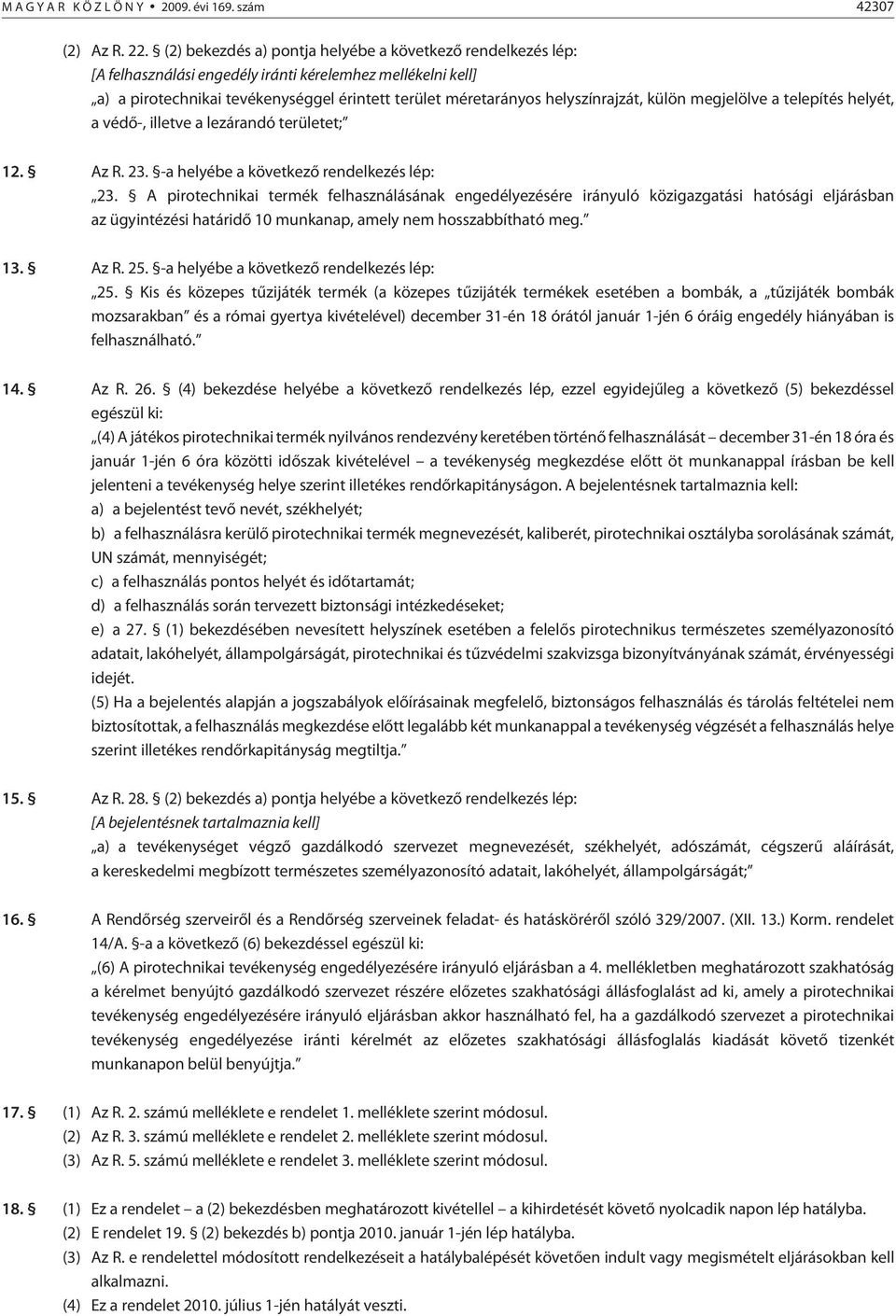 helyszínrajzát, külön megjelölve a telepítés helyét, a védõ-, illetve a lezárandó területet; 12. Az R. 23. -a helyébe a következõ rendelkezés lép: 23.