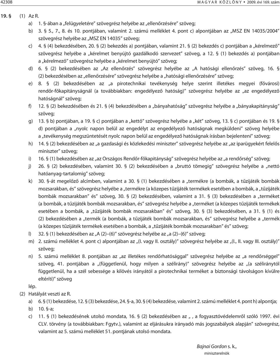 (2) bekezdés c) pontjában a kérelmezõ szövegrész helyébe a kérelmet benyújtó gazdálkodó szervezet szöveg, a 12.