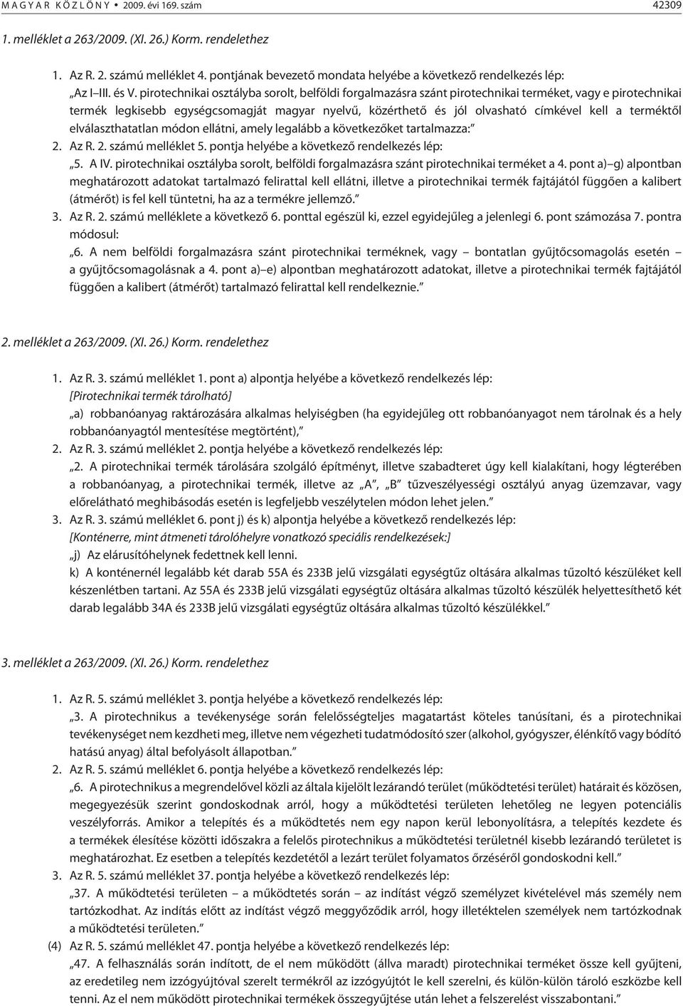 pirotechnikai osztályba sorolt, belföldi forgalmazásra szánt pirotechnikai terméket, vagy e pirotechnikai termék legkisebb egységcsomagját magyar nyelvû, közérthetõ és jól olvasható címkével kell a