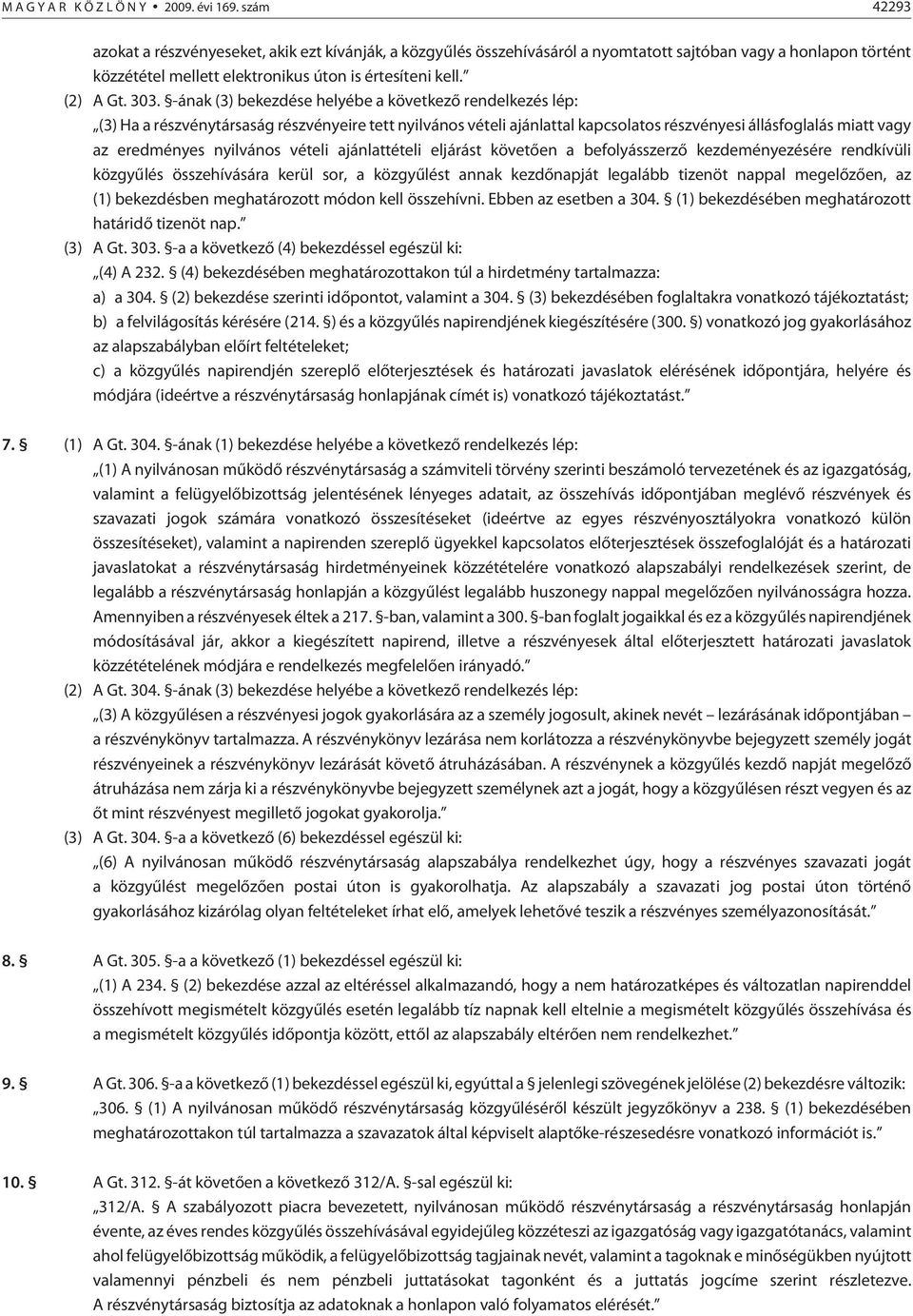 -ának (3) bekezdése helyébe a következõ rendelkezés lép: (3) Ha a részvénytársaság részvényeire tett nyilvános vételi ajánlattal kapcsolatos részvényesi állásfoglalás miatt vagy az eredményes