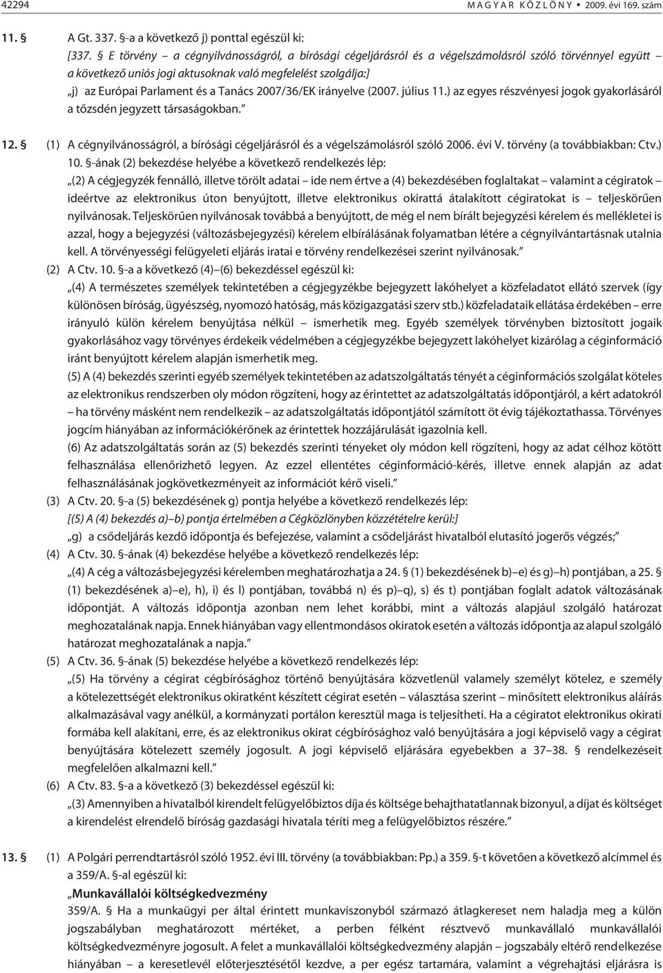 Tanács 2007/36/EK irányelve (2007. július 11.) az egyes részvényesi jogok gyakorlásáról a tõzsdén jegyzett társaságokban. 12.