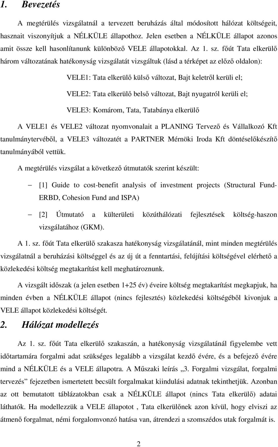 fút Tata elkerül három változatának hatékonyság vizsgálatát vizsgáltuk (lásd a térképet az elz oldalon): VELE1: Tata elkerül küls változat, Bajt keletrl kerüli el; VELE2: Tata elkerül bels változat,