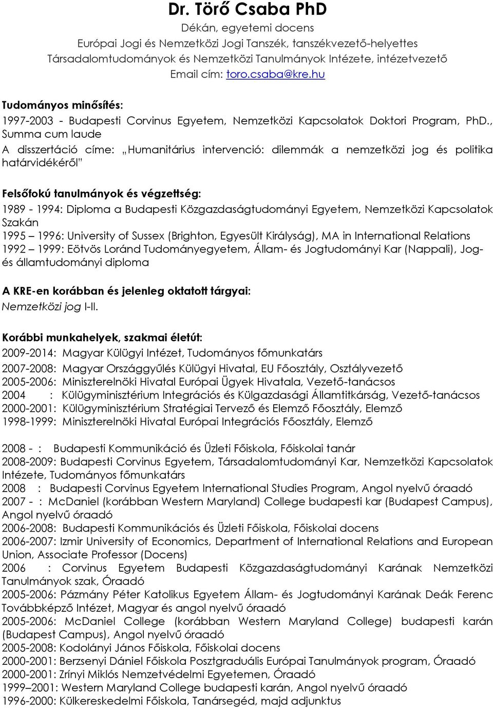 , Summa cum laude A disszertáció címe: Humanitárius intervenció: dilemmák a nemzetközi jog és politika határvidékéről Felsőfokú tanulmányok és végzettség: 1989-1994: Diploma a Budapesti