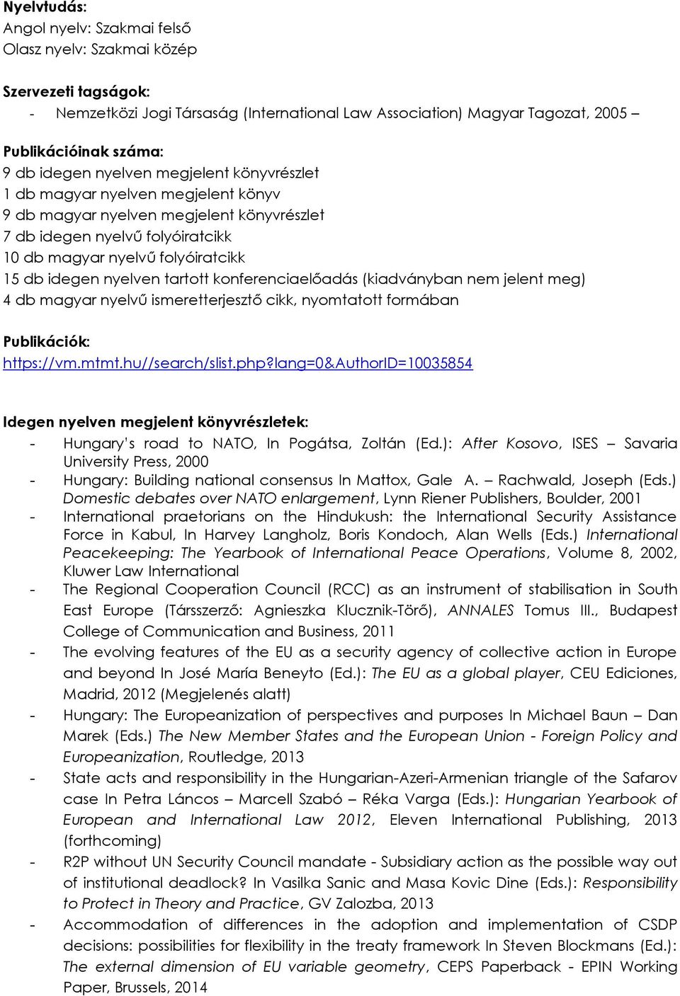 nyelven tartott konferenciaelőadás (kiadványban nem jelent meg) 4 db magyar nyelvű ismeretterjesztő cikk, nyomtatott formában Publikációk: https://vm.mtmt.hu//search/slist.php?