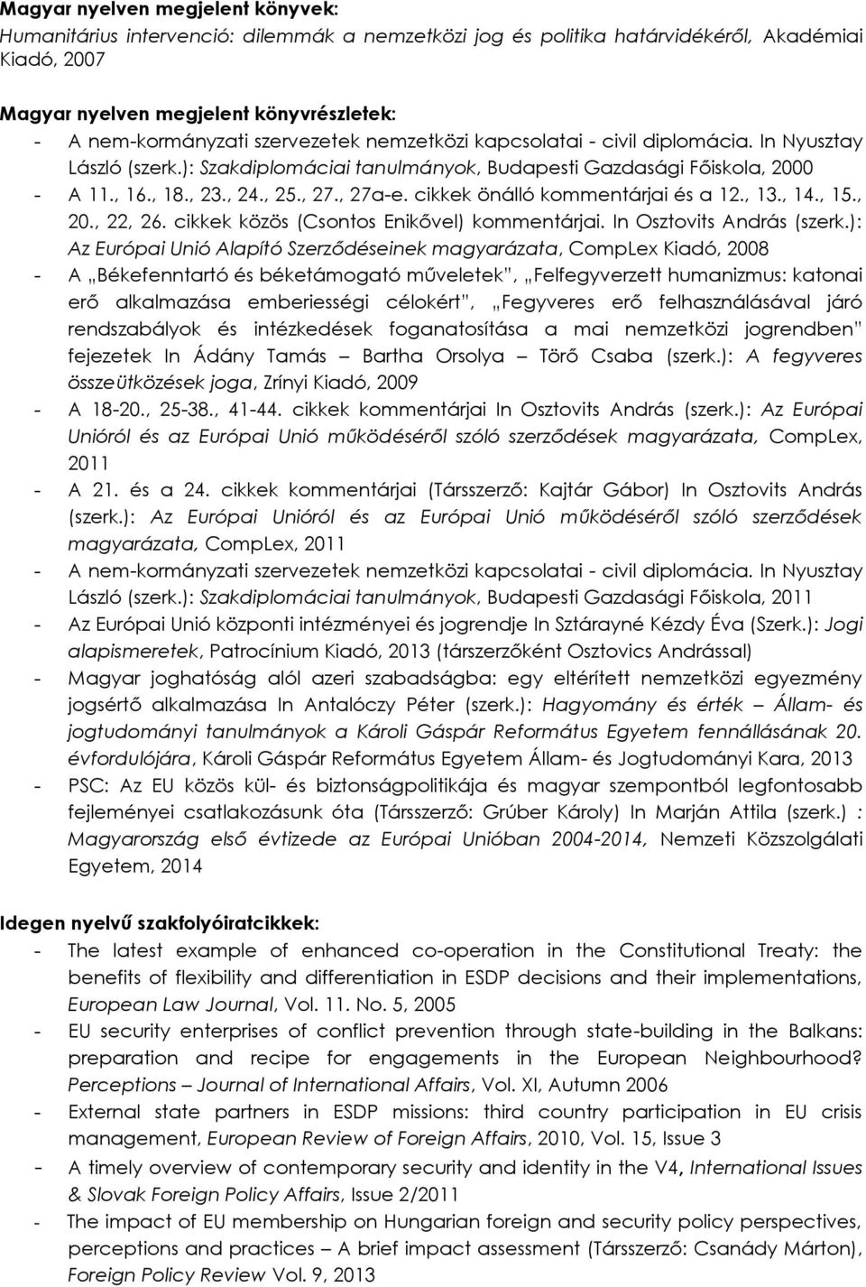 cikkek önálló kommentárjai és a 12., 13., 14., 15., 20., 22, 26. cikkek közös (Csontos Enikővel) kommentárjai. In Osztovits András (szerk.