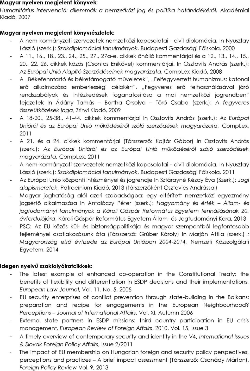 cikkek önálló kommentárjai és a 12., 13., 14., 15., 20., 22, 26. cikkek közös (Csontos Enikővel) kommentárjai. In Osztovits András (szerk.