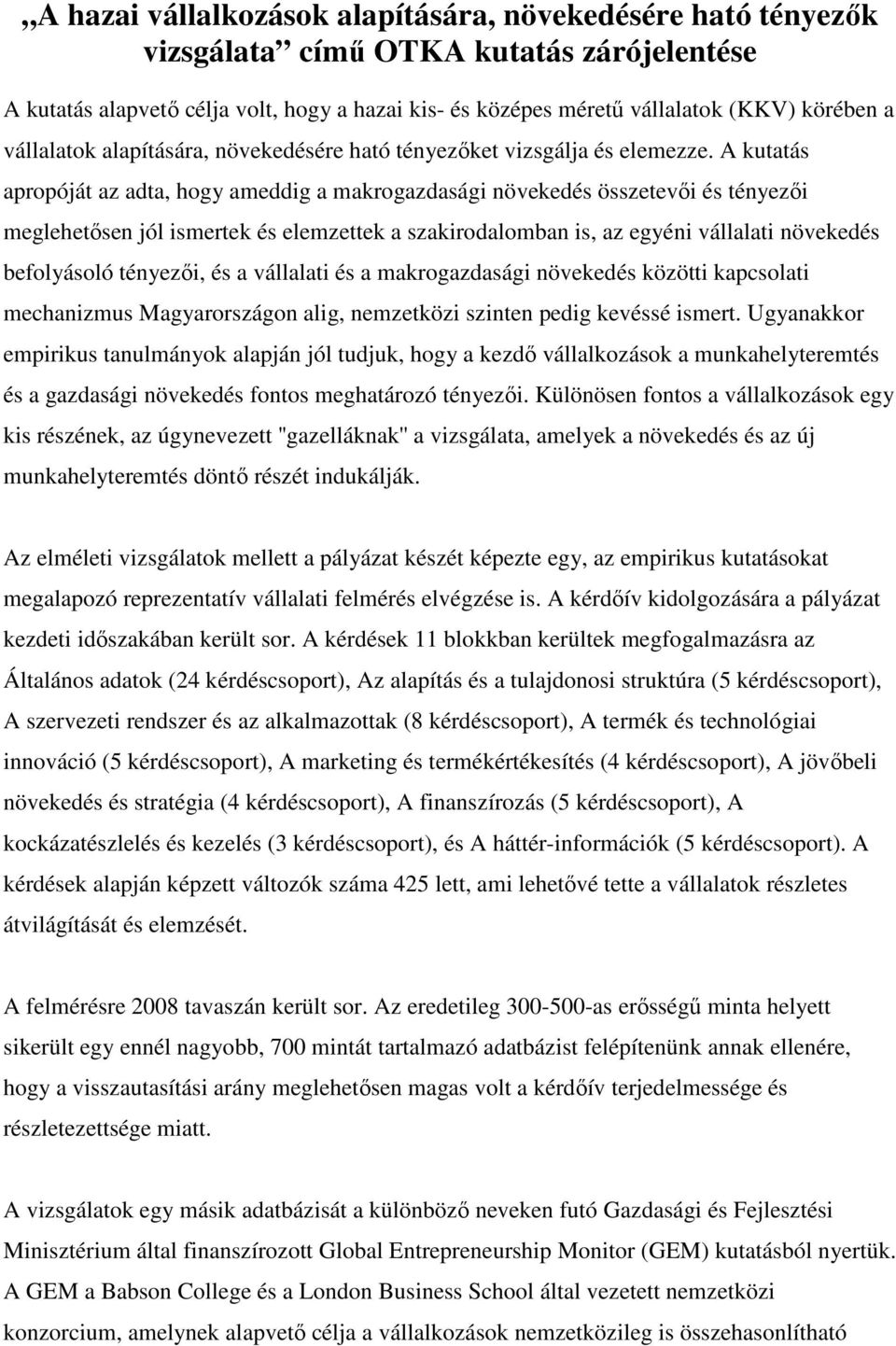A kutatás apropóját az adta, hogy ameddig a makrogazdasági növekedés összetevıi és tényezıi meglehetısen jól ismertek és elemzettek a szakirodalomban is, az egyéni vállalati növekedés befolyásoló