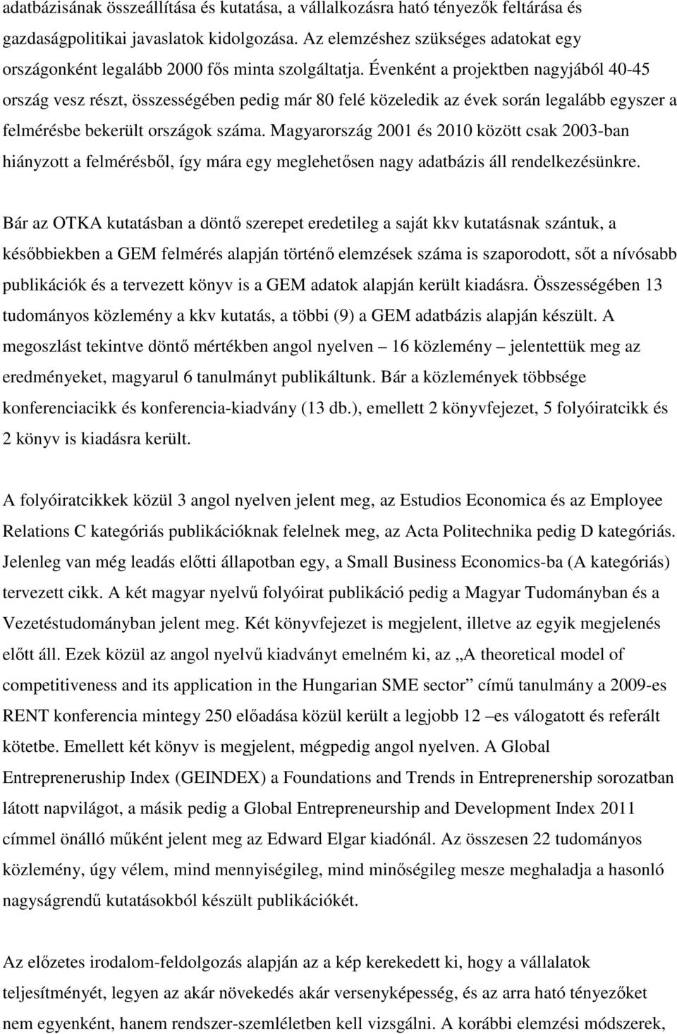 Évenként a projektben nagyjából 40-45 ország vesz részt, összességében pedig már 80 felé közeledik az évek során legalább egyszer a felmérésbe bekerült országok száma.