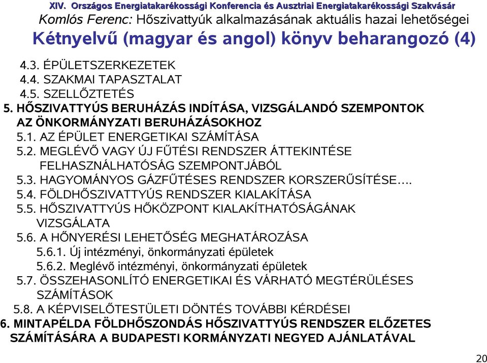 MEGLÉVŐ VAGY ÚJ FŰTÉSI RENDSZER ÁTTEKINTÉSE FELHASZNÁLHATÓSÁG SZEMPONTJÁBÓL 5.3. HAGYOMÁNYOS GÁZFŰTÉSES RENDSZER KORSZERŰSÍTÉSE. 5.4. FÖLDHŐSZIVATTYÚS RENDSZER KIALAKÍTÁSA 5.5. HŐSZIVATTYÚS HŐKÖZPONT KIALAKÍTHATÓSÁGÁNAK VIZSGÁLATA 5.