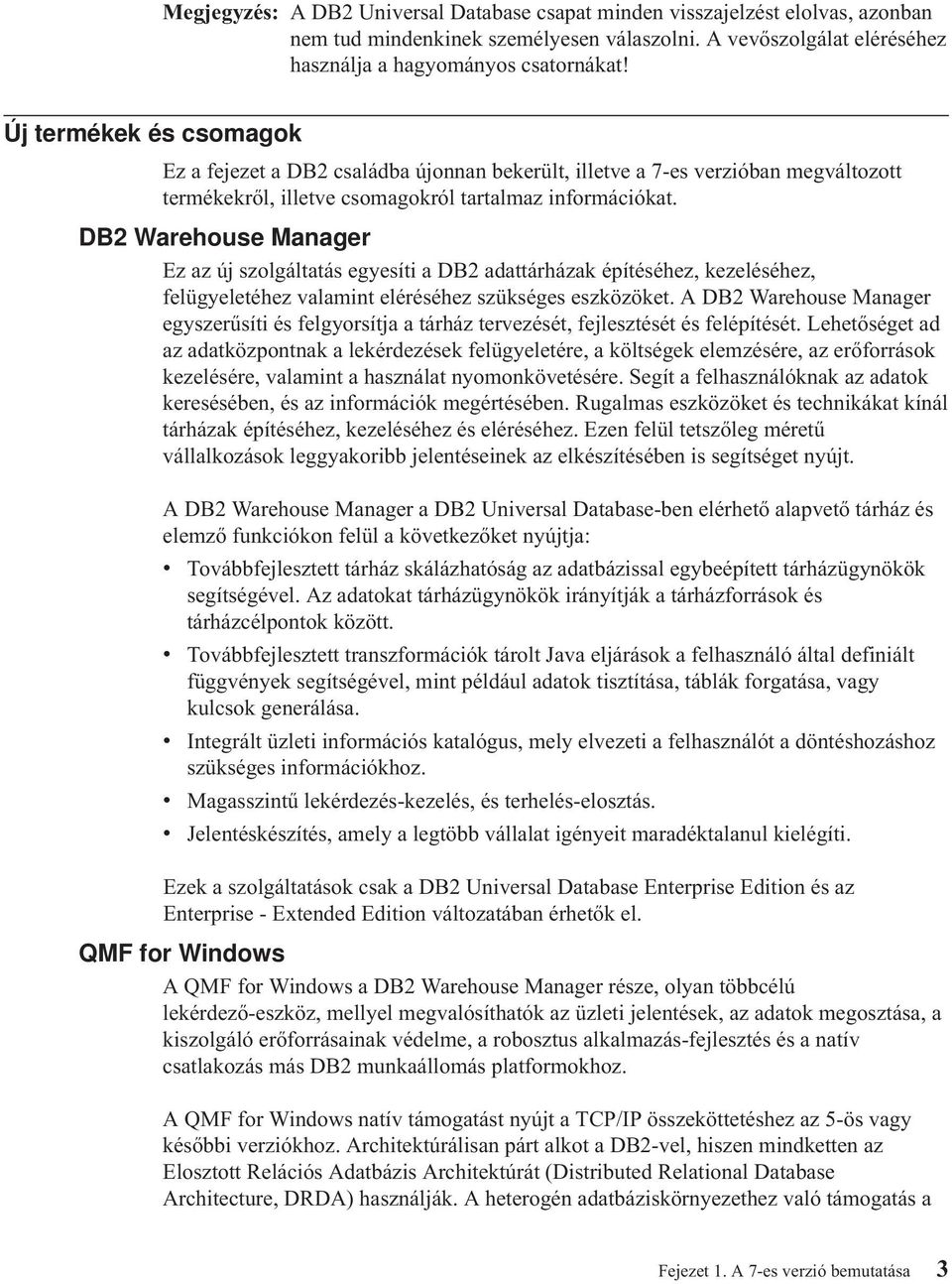 DB2 Warehouse Manager Ez az új szolgáltatás egyesíti a DB2 adattárházak építéséhez, kezeléséhez, felügyeletéhez valamint eléréséhez szükséges eszközöket.