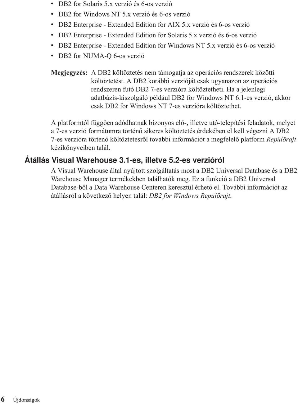 x verzió és 6-os verzió v DB2 for NUMA-Q 6-os verzió Megjegyzés: A DB2 költöztetés nem támogatja az operációs rendszerek közötti költöztetést.
