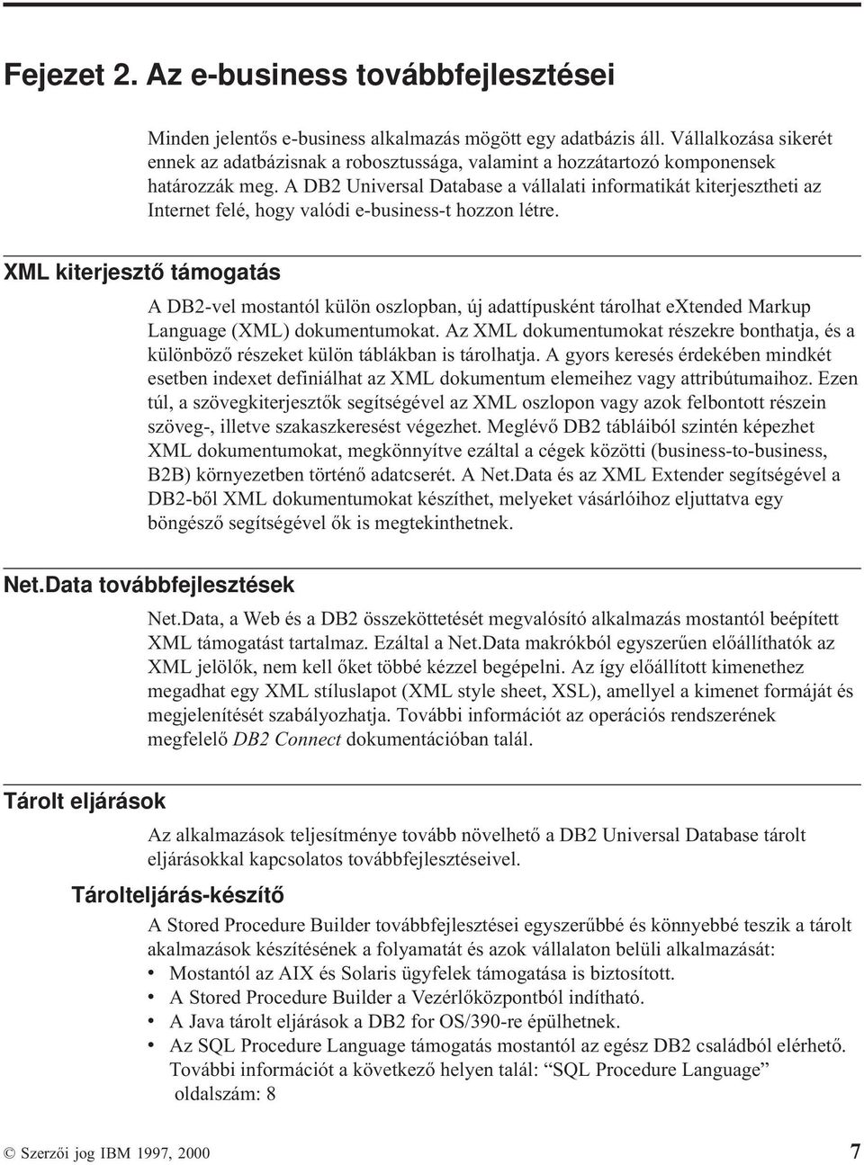 A DB2 Universal Database a vállalati informatikát kiterjesztheti az Internet felé, hogy valódi e-business-t hozzon létre.