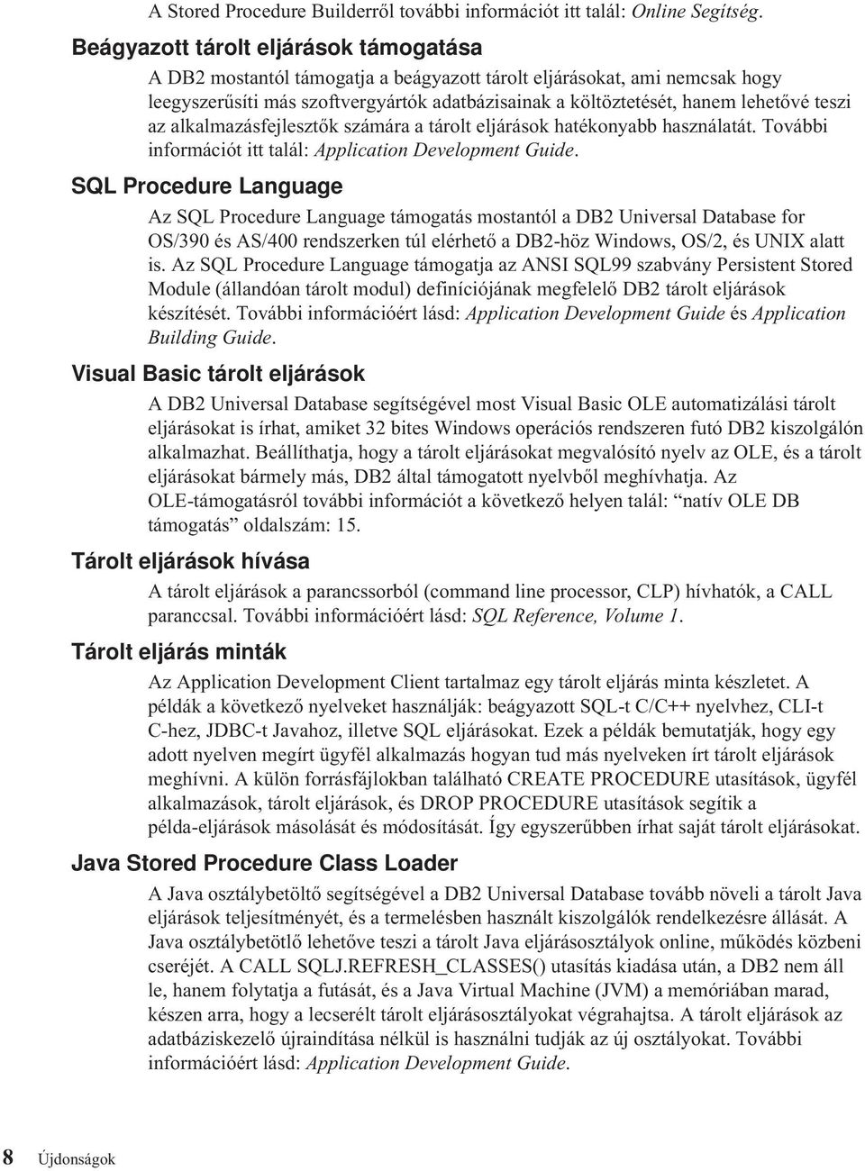 teszi az alkalmazásfejlesztőkszámáraatárolt eljárások hatékonyabb használatát. További információt itt talál: Application Development Guide.