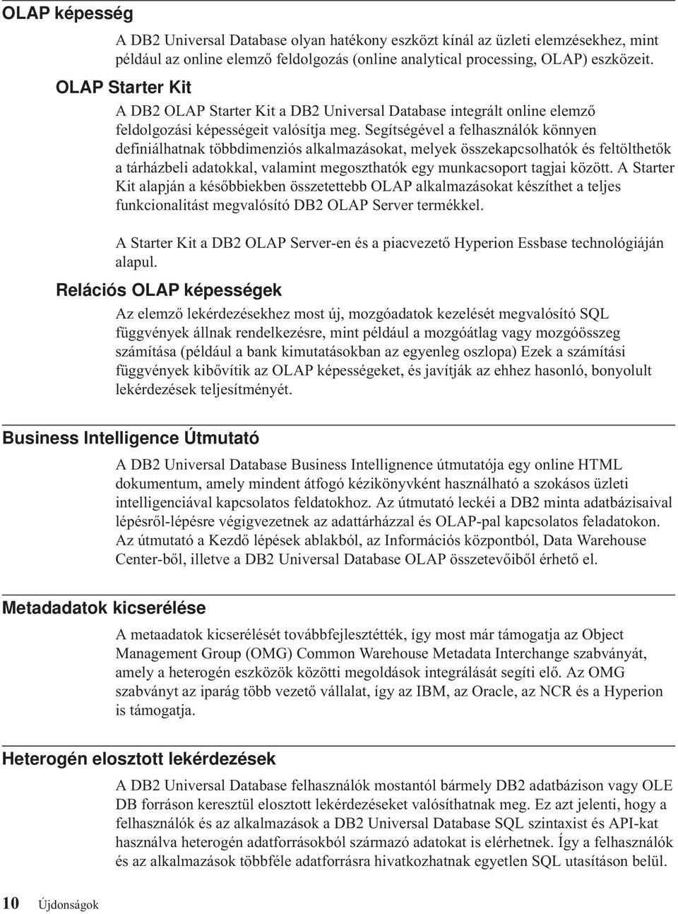 Segítségével a felhasználók könnyen definiálhatnak többdimenziós alkalmazásokat, melyek összekapcsolhatók és feltölthetők atárházbeli adatokkal, valamint megoszthatók egy munkacsoport tagjai között.