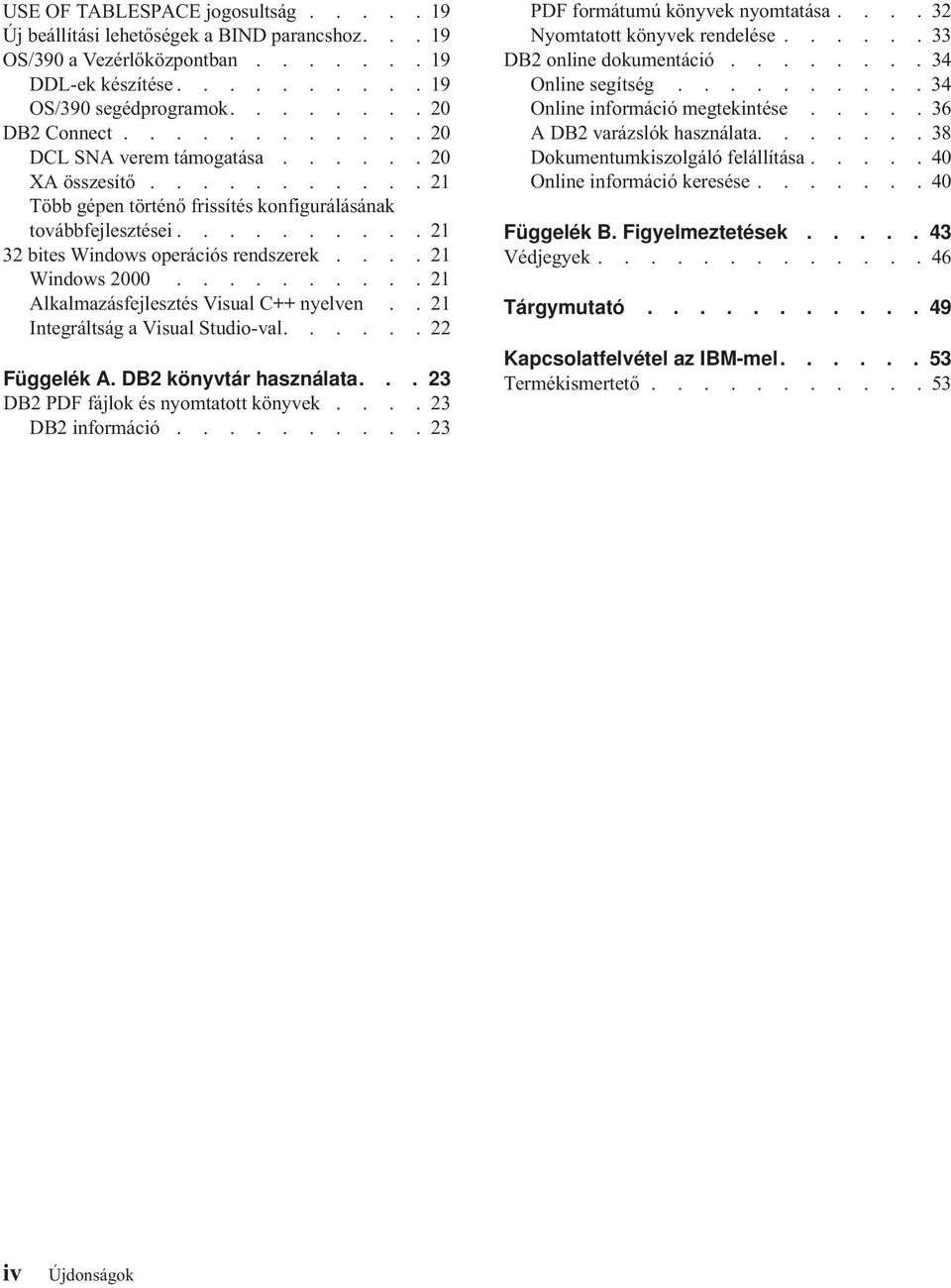 ... 21 Windows 2000.......... 21 Alkalmazásfejlesztés Visual C++ nyelven.. 21 Integráltság a Visual Studio-val...... 22 Függelék A. DB2 könyvtár használata... 23 DB2 PDF fájlok és nyomtatott könyvek.