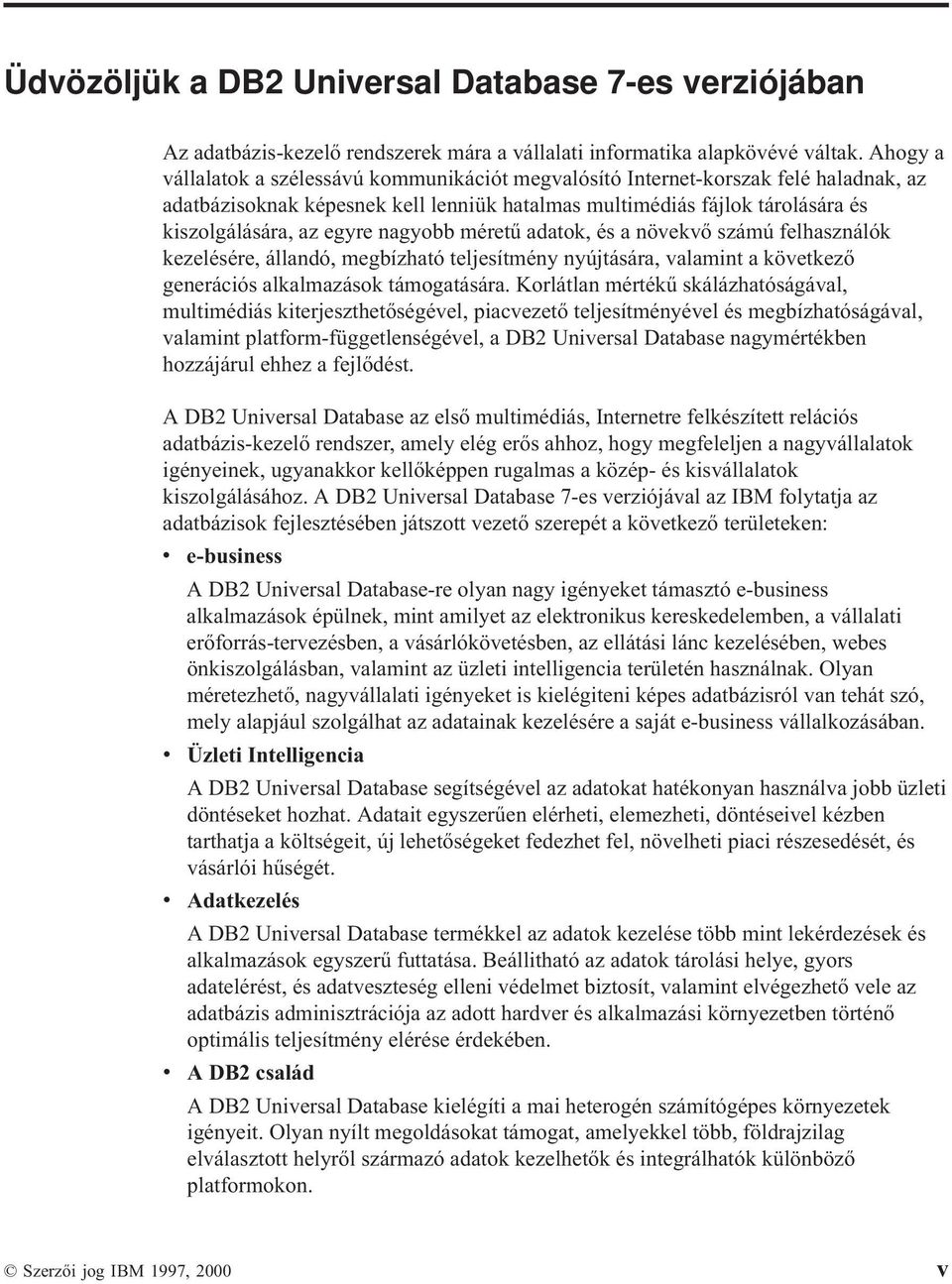 nagyobb méretű adatok, és anövekvő számú felhasználók kezelésére, állandó, megbízható teljesítmény nyújtására, valamint a következő generációs alkalmazások támogatására.