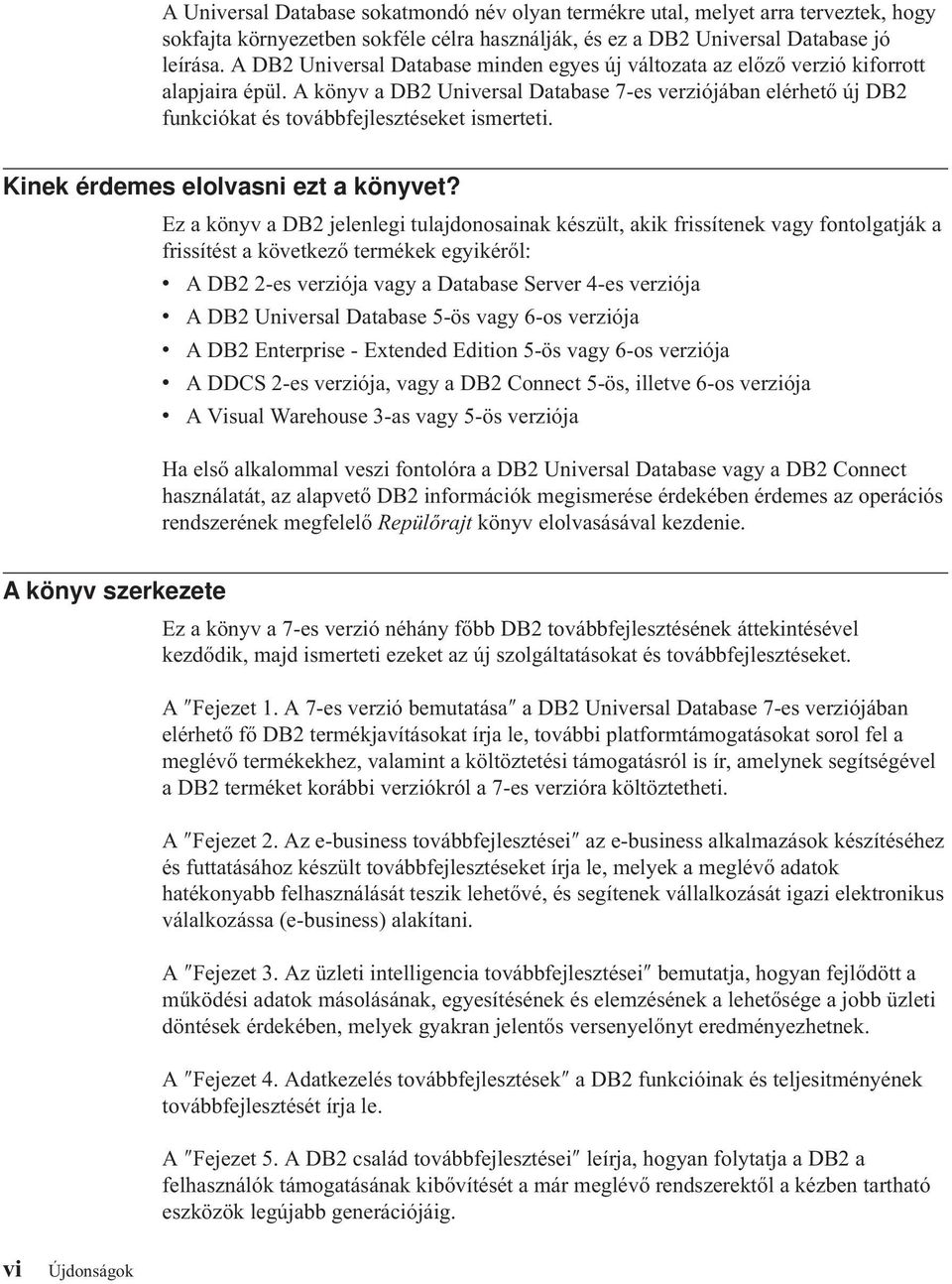 akönyv a DB2 Universal Database 7-es verziójában elérhető új DB2 funkciókat és továbbfejlesztéseket ismerteti. Kinek érdemes elolvasni ezt a könyvet?