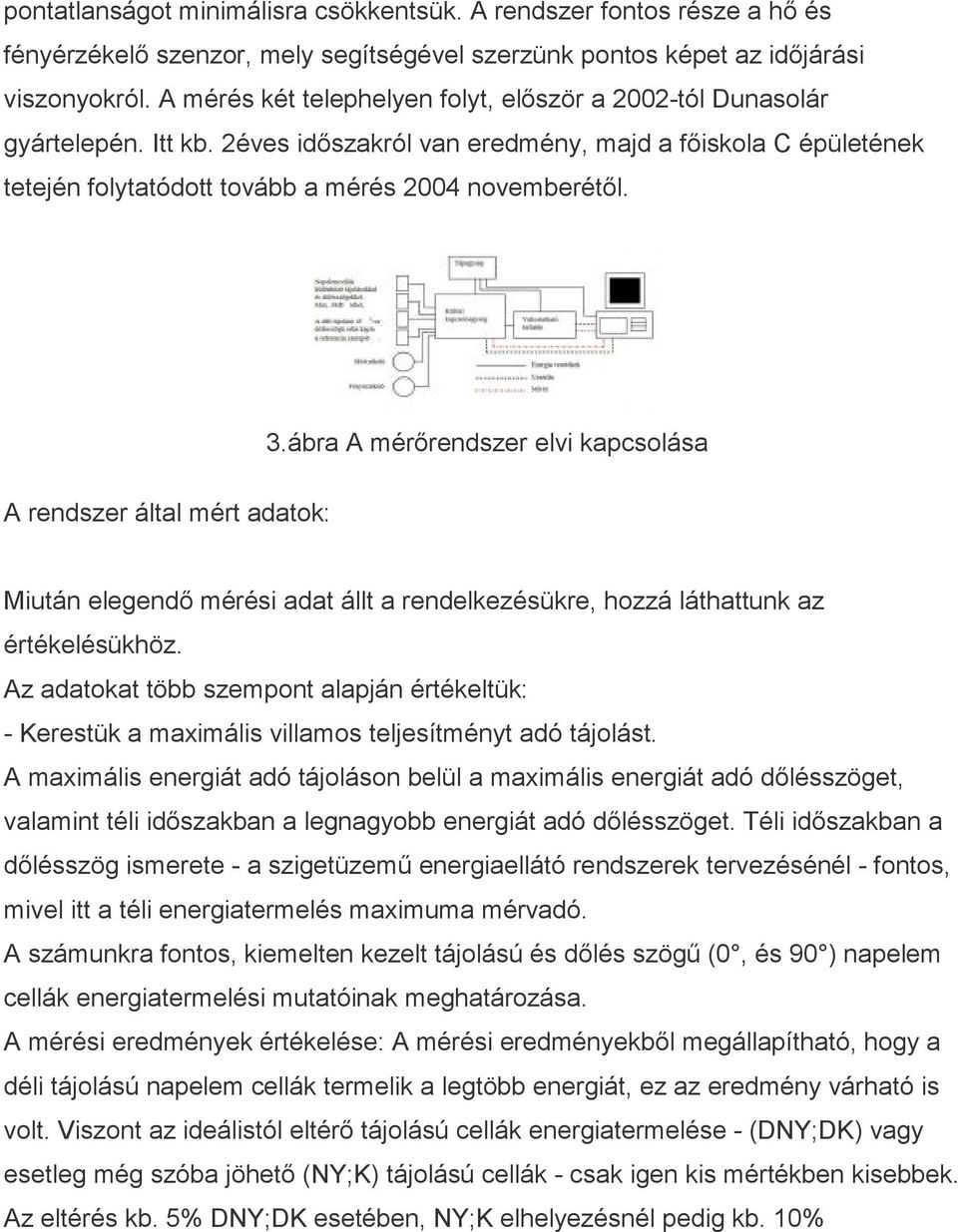 A rendszer által mért adatok: 3.ábra A mérırendszer elvi kapcsolása Miután elegendı mérési adat állt a rendelkezésükre, hozzá láthattunk az értékelésükhöz.