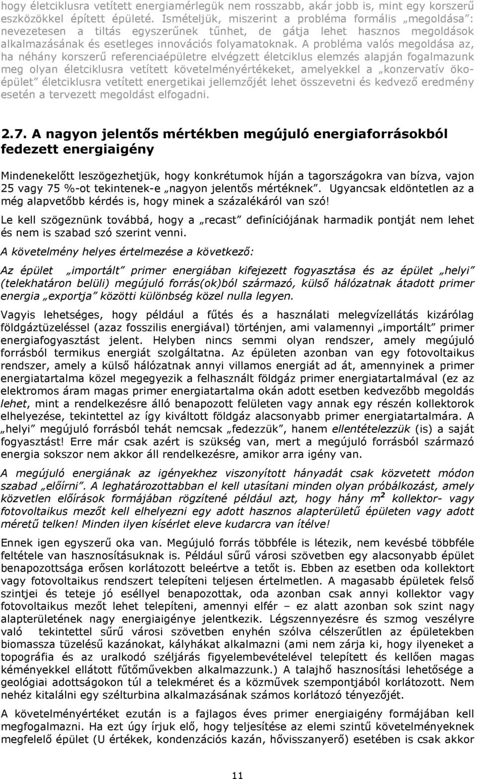 A probléma valós megoldása az, ha néhány korszerő referenciaépületre elvégzett életciklus elemzés alapján fogalmazunk meg olyan életciklusra vetített követelményértékeket, amelyekkel a konzervatív