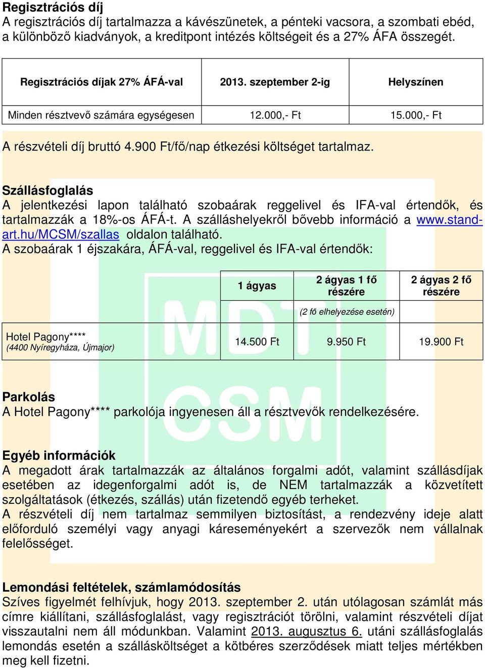Szállásfoglalás A jelentkezési lapon található szobaárak reggelivel és IFA-val értendők, és tartalmazzák a 18%-os ÁFÁ-t. A szálláshelyekről bővebb információ a www.standart.