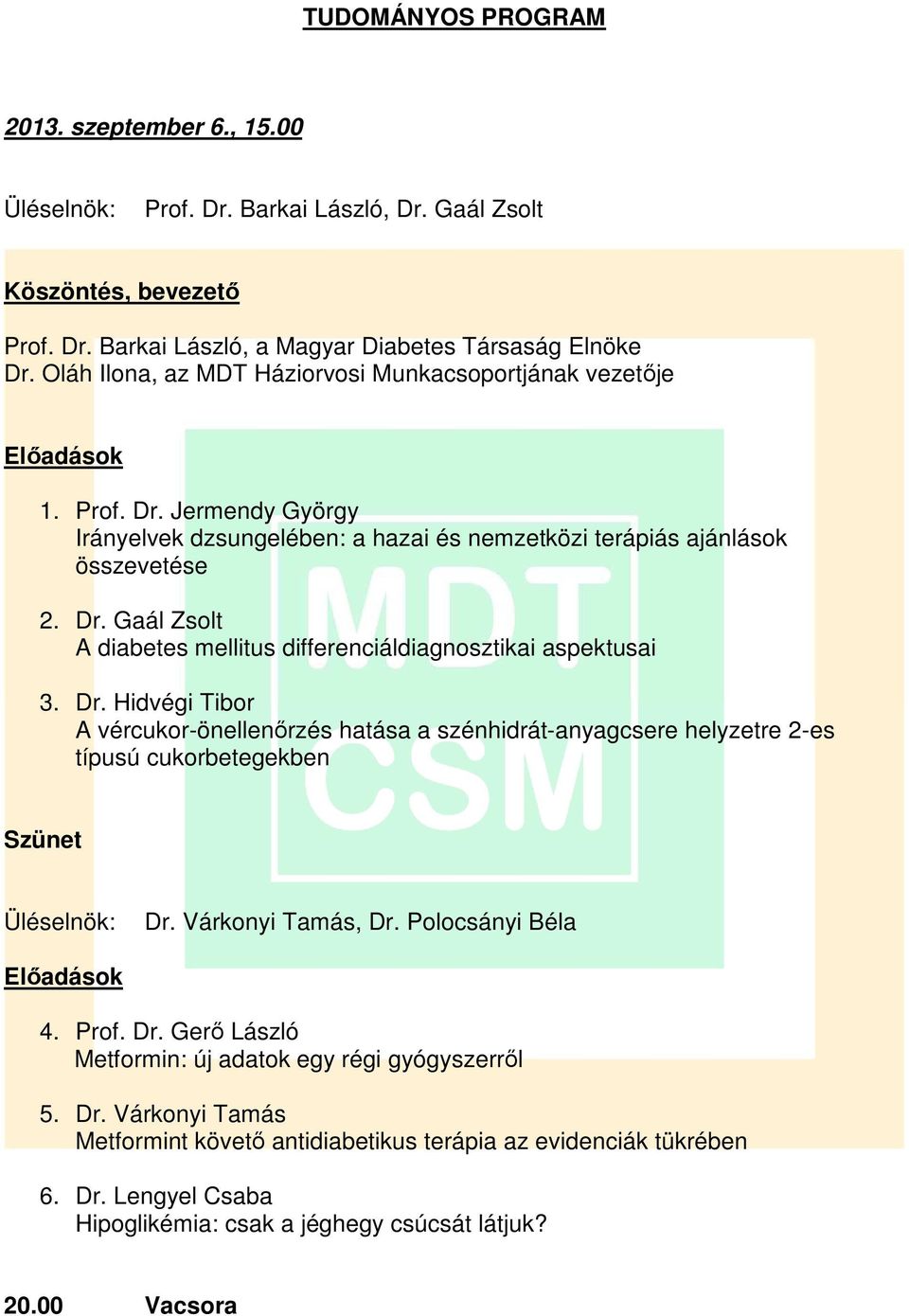 Dr. Hidvégi Tibor A vércukor-önellenőrzés hatása a szénhidrát-anyagcsere helyzetre 2-es típusú cukorbetegekben Dr. Várkonyi Tamás, Dr. Polocsányi Béla 4. Prof. Dr. Gerő László Metformin: új adatok egy régi gyógyszerről 5.