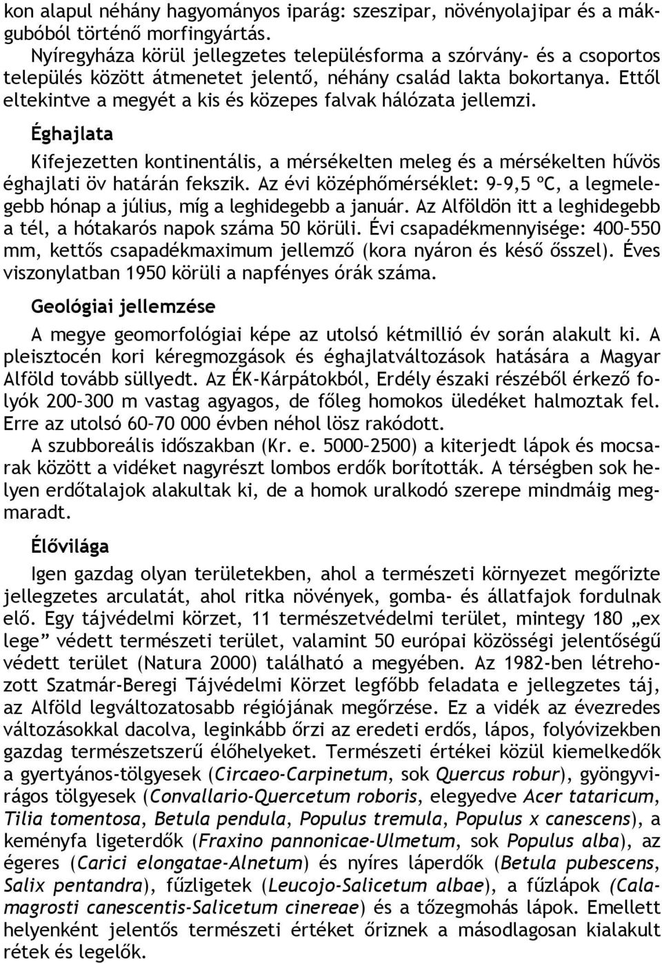 Ettől eltekintve a megyét a kis és közepes falvak hálózata jellemzi. Éghajlata Kifejezetten kontinentális, a mérsékelten meleg és a mérsékelten hűvös éghajlati öv határán fekszik.