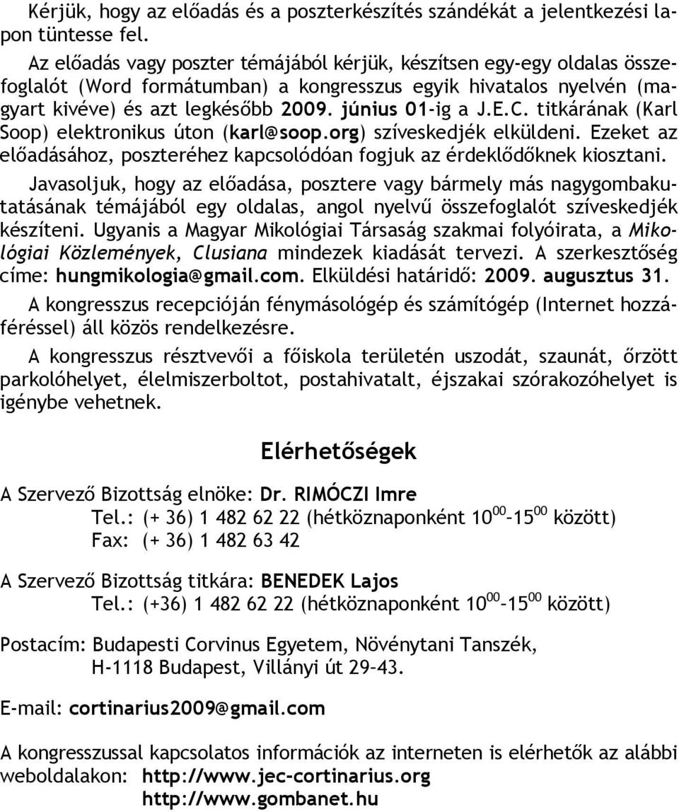 titkárának (Karl Soop) elektronikus úton (karl@soop.org) szíveskedjék elküldeni. Ezeket az előadásához, poszteréhez kapcsolódóan fogjuk az érdeklődőknek kiosztani.
