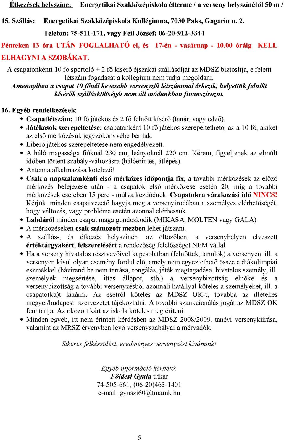 A csapatonkénti 10 fő sportoló + 2 fő kísérő éjszakai szállásdíját az MDSZ biztosítja, e feletti létszám fogadását a kollégium nem tudja megoldani.