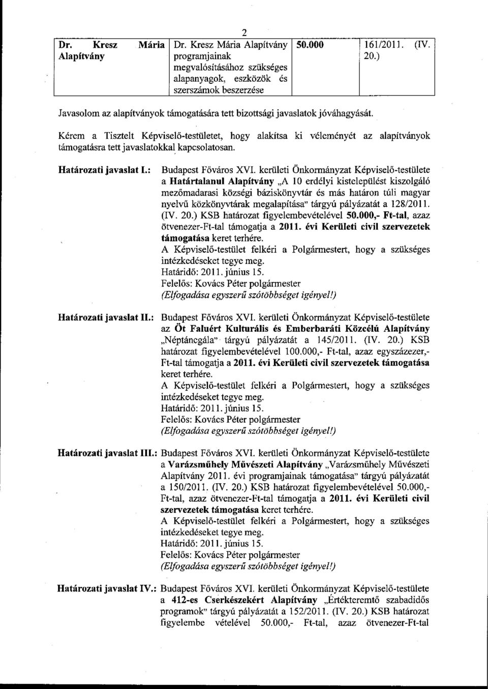 Kérem a Tisztelt Képviselő-testületet, hogy alakítsa ki véleményét az alapítványok támogatásra tett javaslatokkal kapcsolatosan. Határozati javaslat I.: Budapest Főváros XVI.