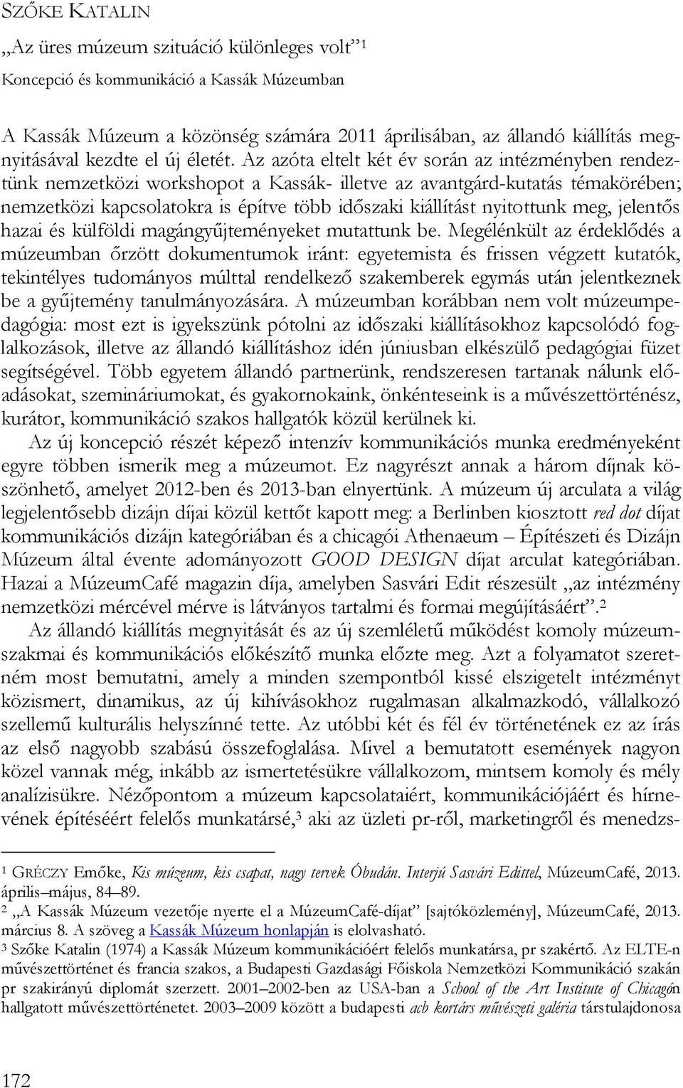 Az azóta eltelt két év során az intézményben rendeztünk nemzetközi workshopot a Kassák- illetve az avantgárd-kutatás témakörében; nemzetközi kapcsolatokra is építve több időszaki kiállítást
