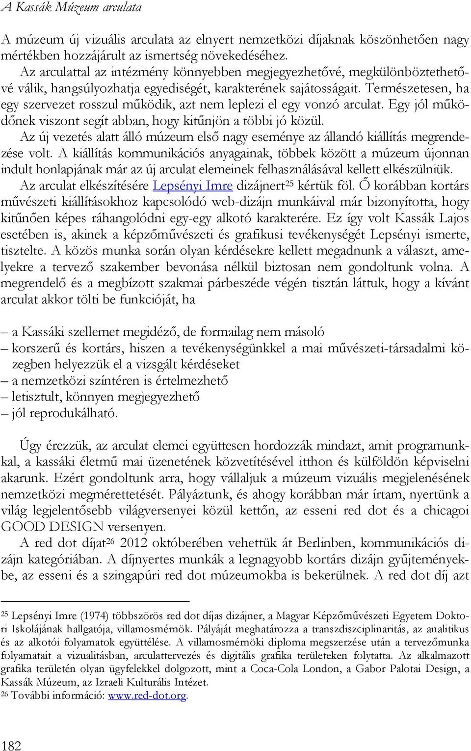 Természetesen, ha egy szervezet rosszul működik, azt nem leplezi el egy vonzó arculat. Egy jól működőnek viszont segít abban, hogy kitűnjön a többi jó közül.