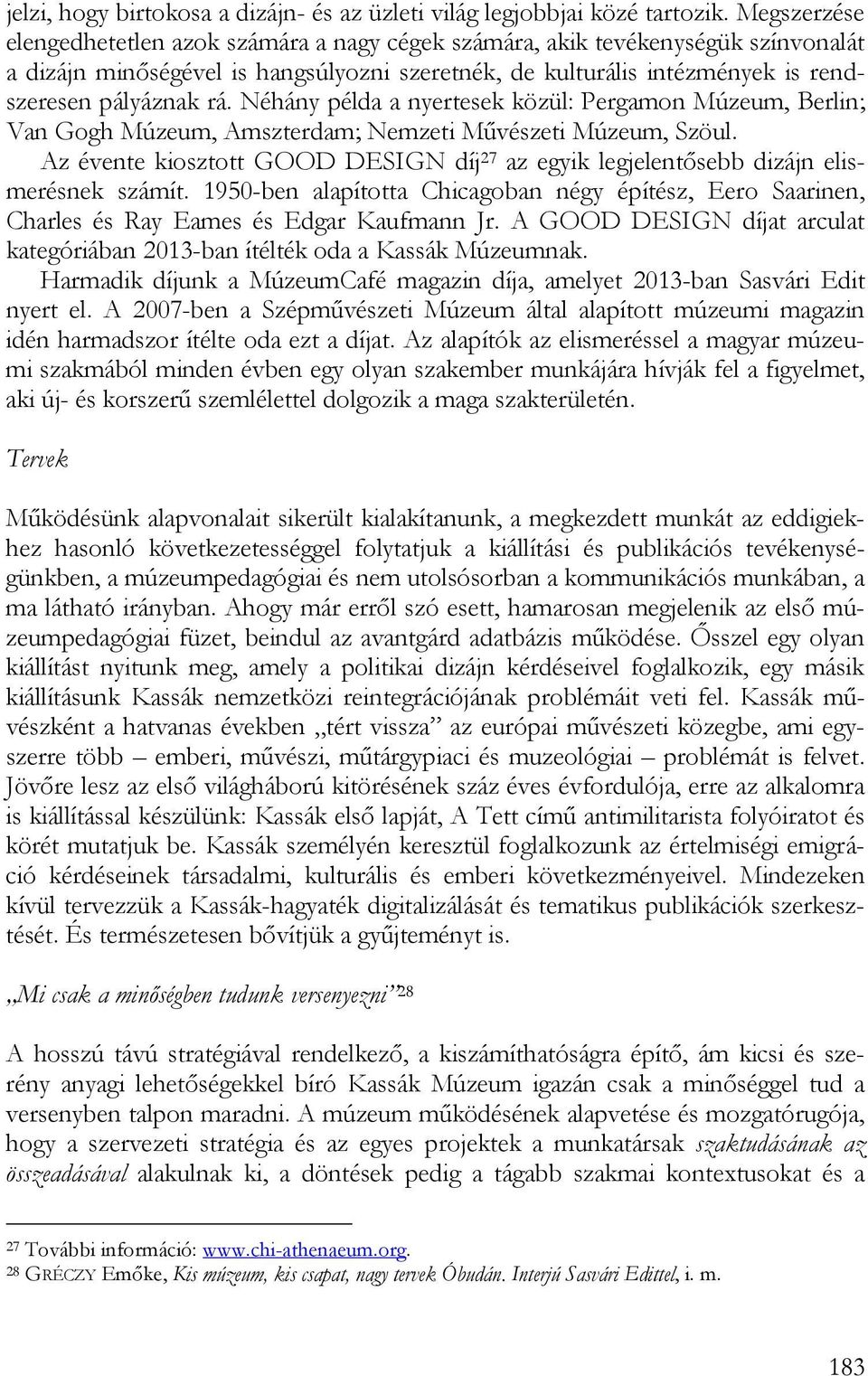 Néhány példa a nyertesek közül: Pergamon Múzeum, Berlin; Van Gogh Múzeum, Amszterdam; Nemzeti Művészeti Múzeum, Szöul.