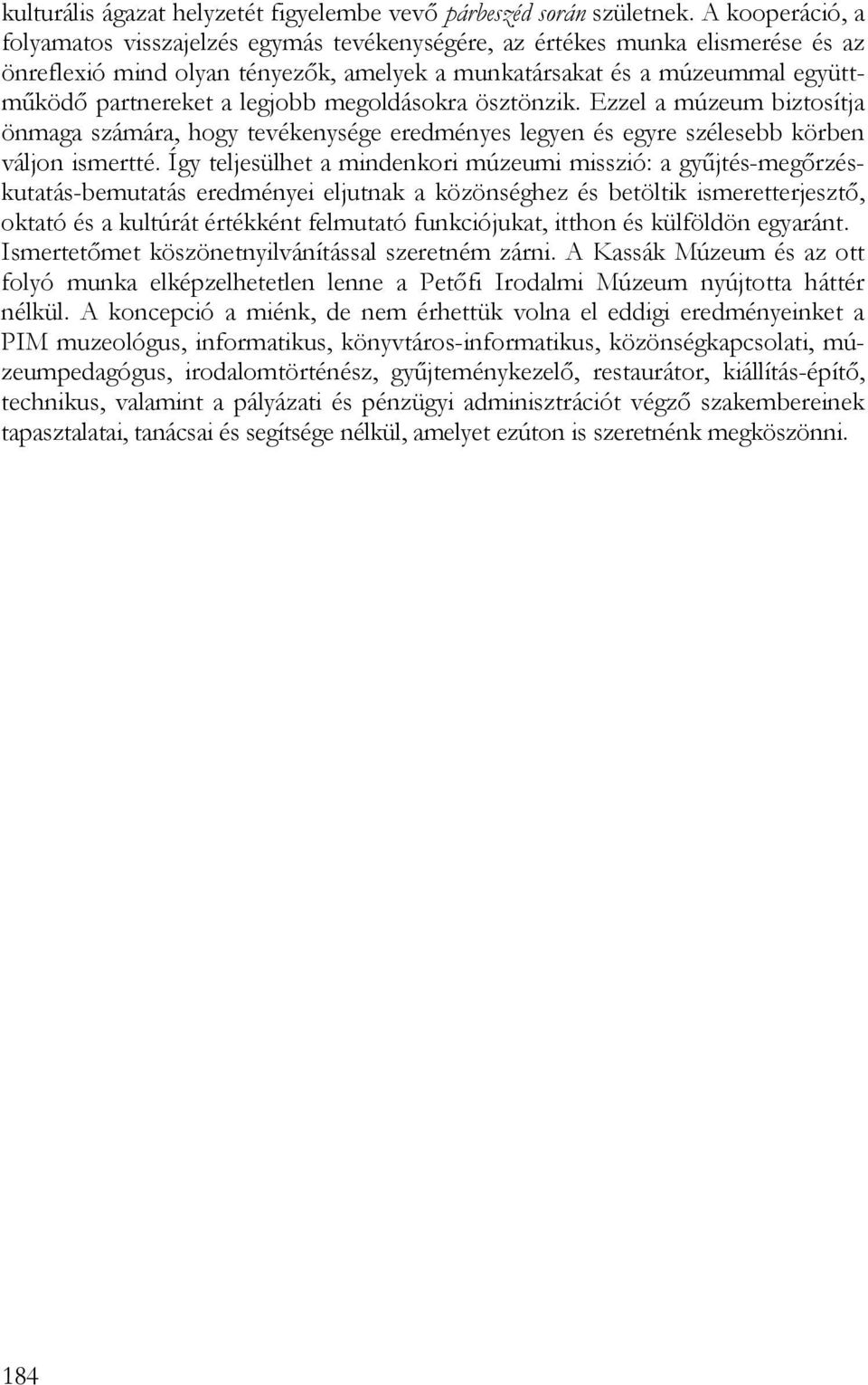legjobb megoldásokra ösztönzik. Ezzel a múzeum biztosítja önmaga számára, hogy tevékenysége eredményes legyen és egyre szélesebb körben váljon ismertté.