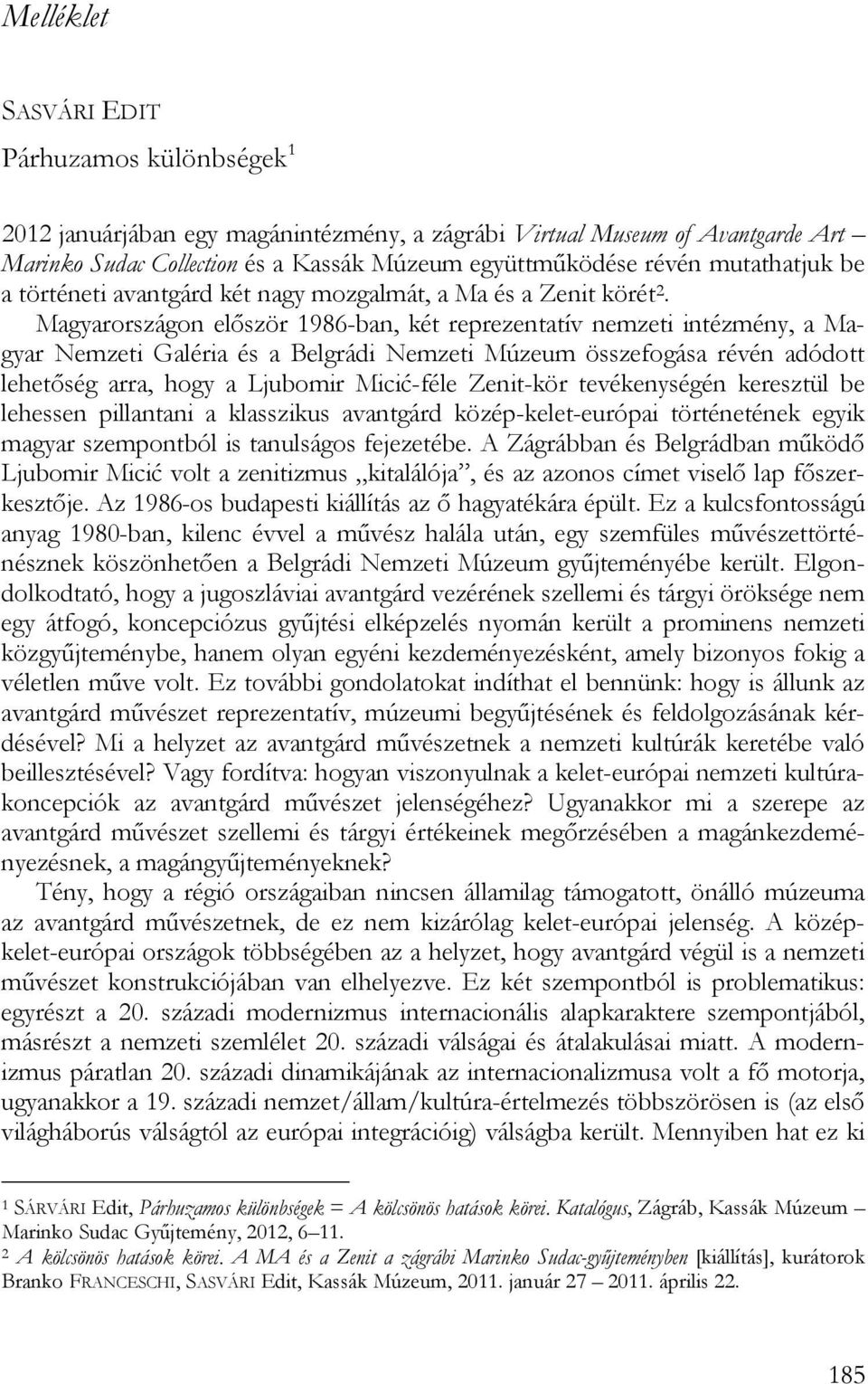 Magyarországon először 1986-ban, két reprezentatív nemzeti intézmény, a Magyar Nemzeti Galéria és a Belgrádi Nemzeti Múzeum összefogása révén adódott lehetőség arra, hogy a Ljubomir Micić-féle