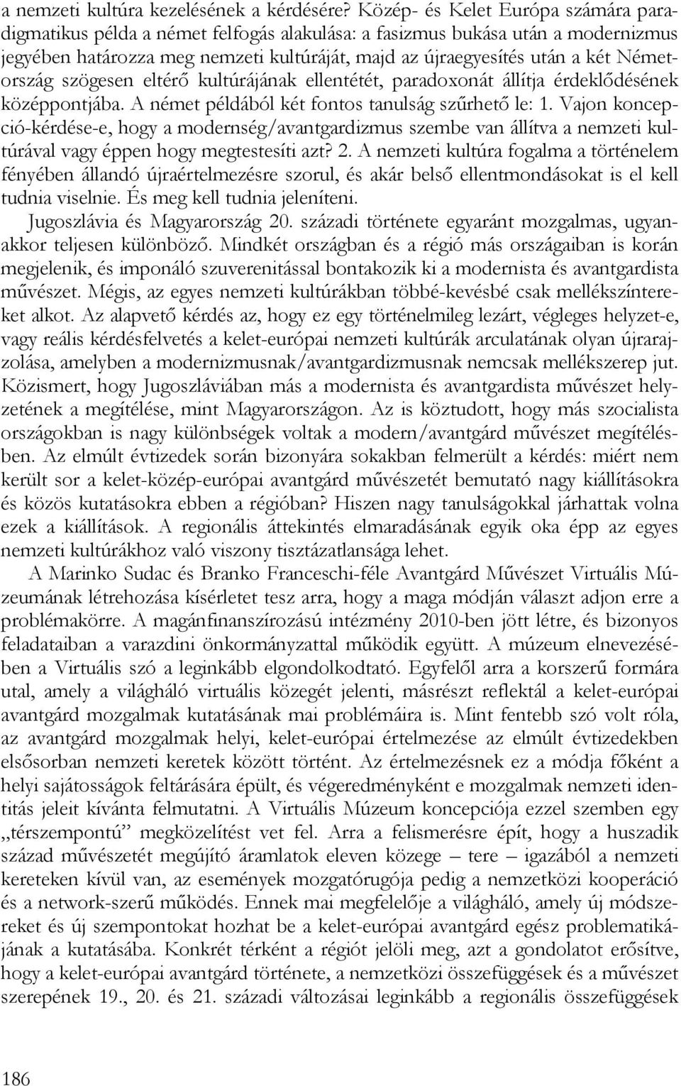 Németország szögesen eltérő kultúrájának ellentétét, paradoxonát állítja érdeklődésének középpontjába. A német példából két fontos tanulság szűrhető le: 1.