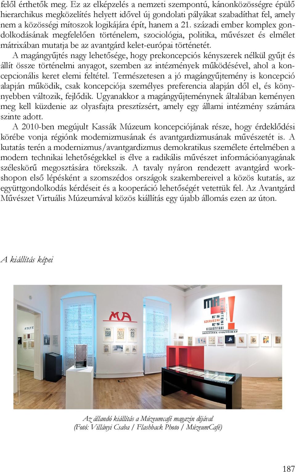századi ember komplex gondolkodásának megfelelően történelem, szociológia, politika, művészet és elmélet mátrixában mutatja be az avantgárd kelet-európai történetét.