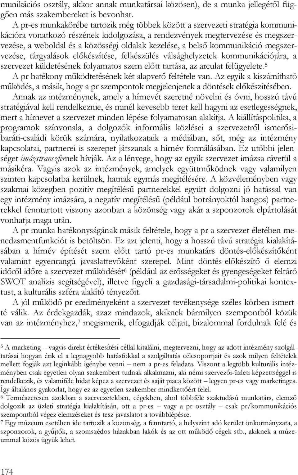 kezelése, a belső kommunikáció megszervezése, tárgyalások előkészítése, felkészülés válsághelyzetek kommunikációjára, a szervezet küldetésének folyamatos szem előtt tartása, az arculat felügyelete.