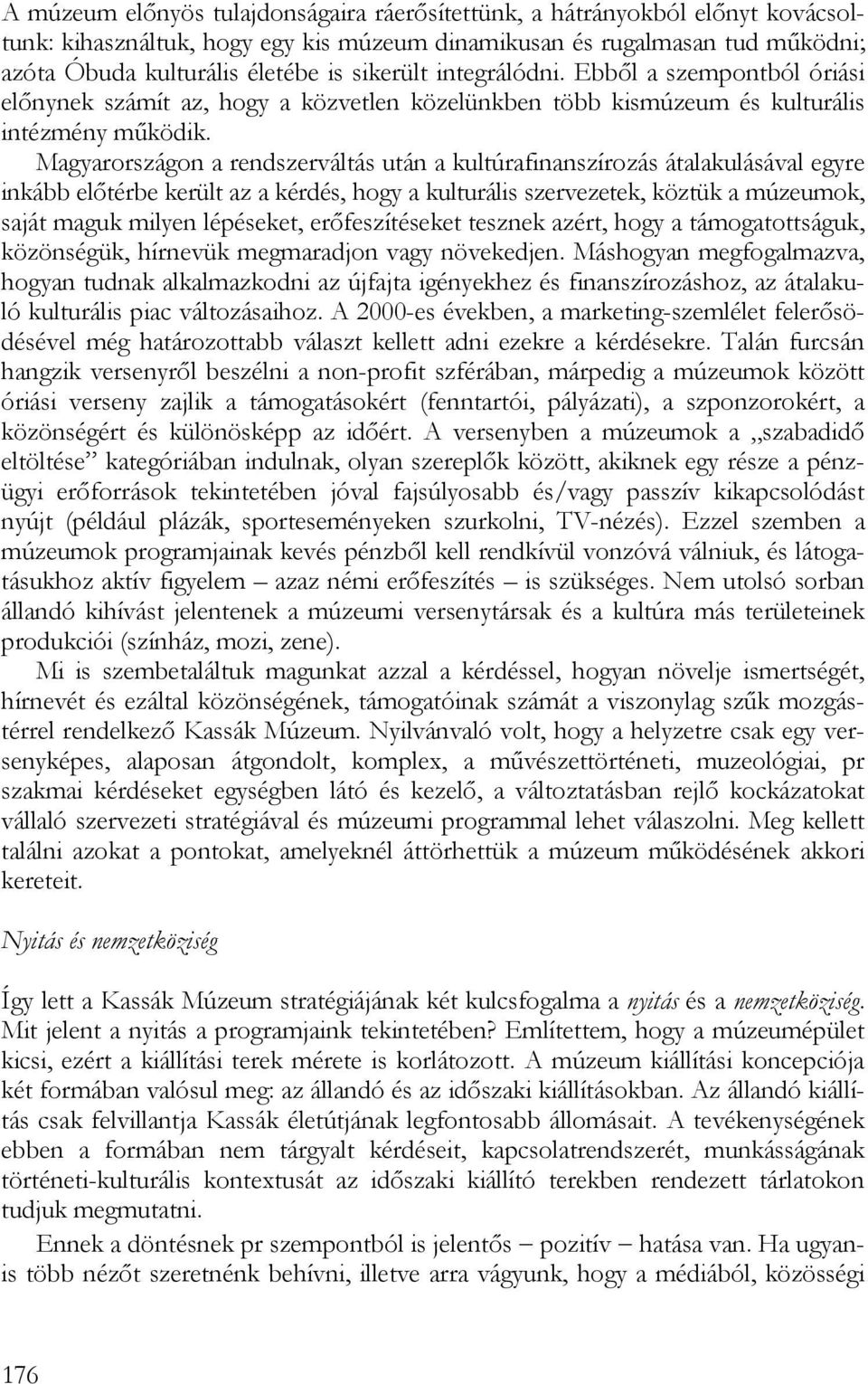 Magyarországon a rendszerváltás után a kultúrafinanszírozás átalakulásával egyre inkább előtérbe került az a kérdés, hogy a kulturális szervezetek, köztük a múzeumok, saját maguk milyen lépéseket,