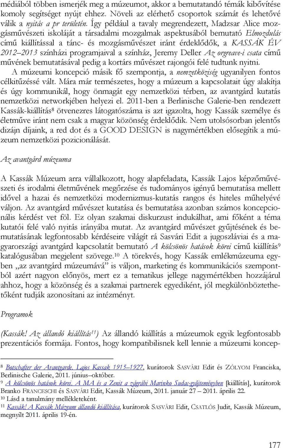 KASSÁK ÉV 2012 2013 színházi programjaival a színház, Jeremy Deller Az orgreave-i csata című művének bemutatásával pedig a kortárs művészet rajongói felé tudtunk nyitni.