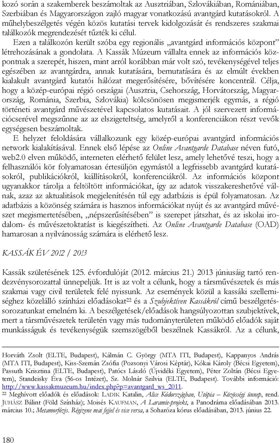 Ezen a találkozón került szóba egy regionális avantgárd információs központ létrehozásának a gondolata.