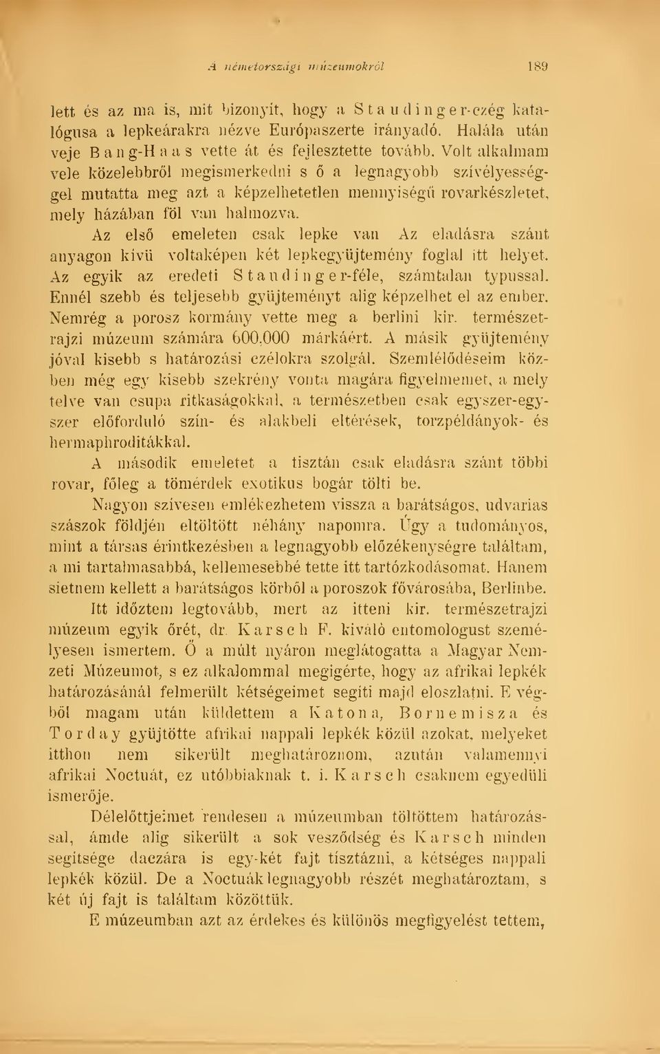 Volt alkalmam vele közelebbrl megismerkedni s a legnagyobb szívélyességgel mutatta meg azt a képzelhetetlen mennyiség rovarkész] etet, mely házában föl van halmozva.