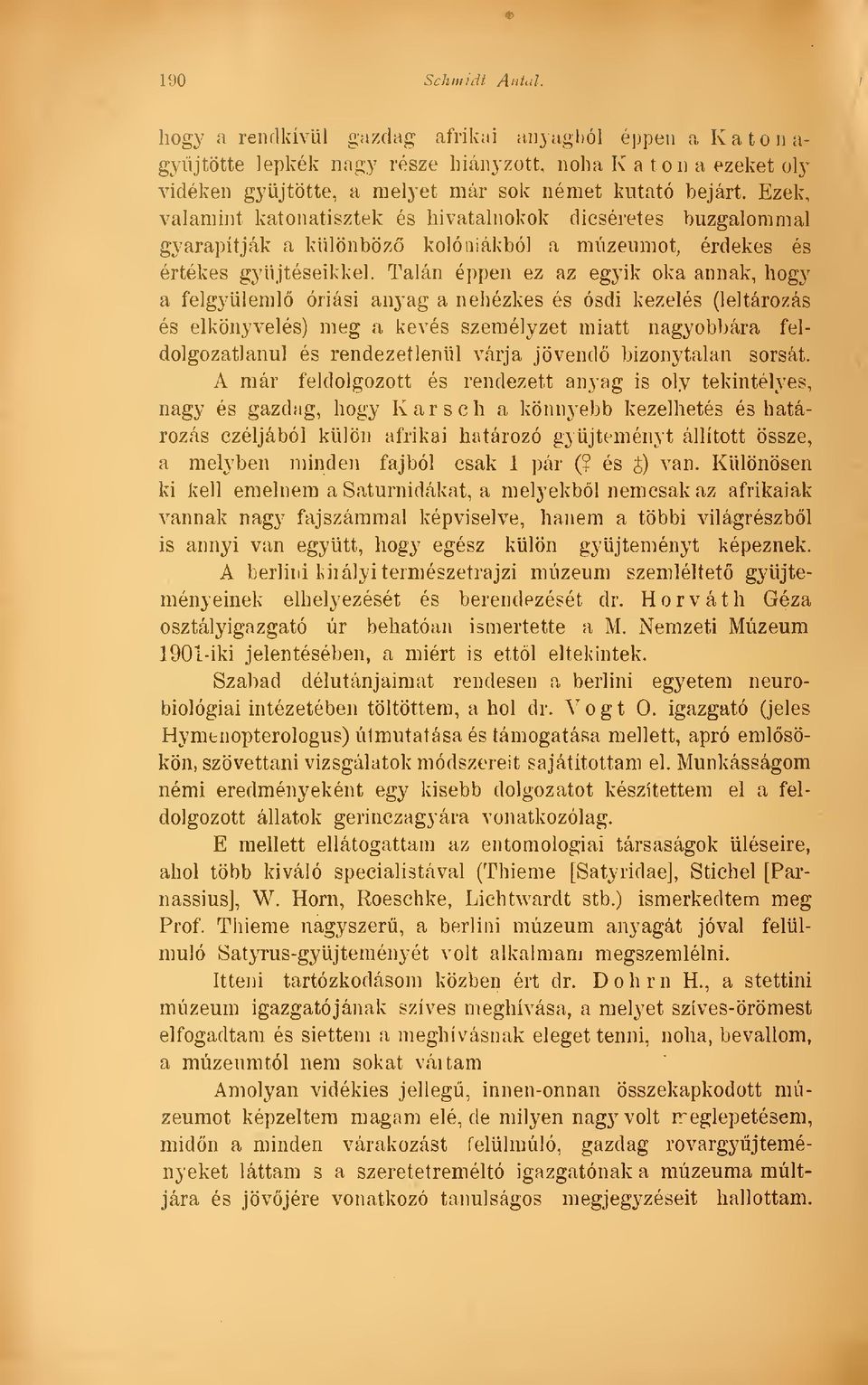 Talán éppen ez az egyik oka annak, hogy a felgyüleml óriási anyag a nehézkes és ósdi kezelés (leltározás és elkönyvelés) meg a kevés személyzet miatt nagyobbára feldolgozatlanul és rendezetlenül